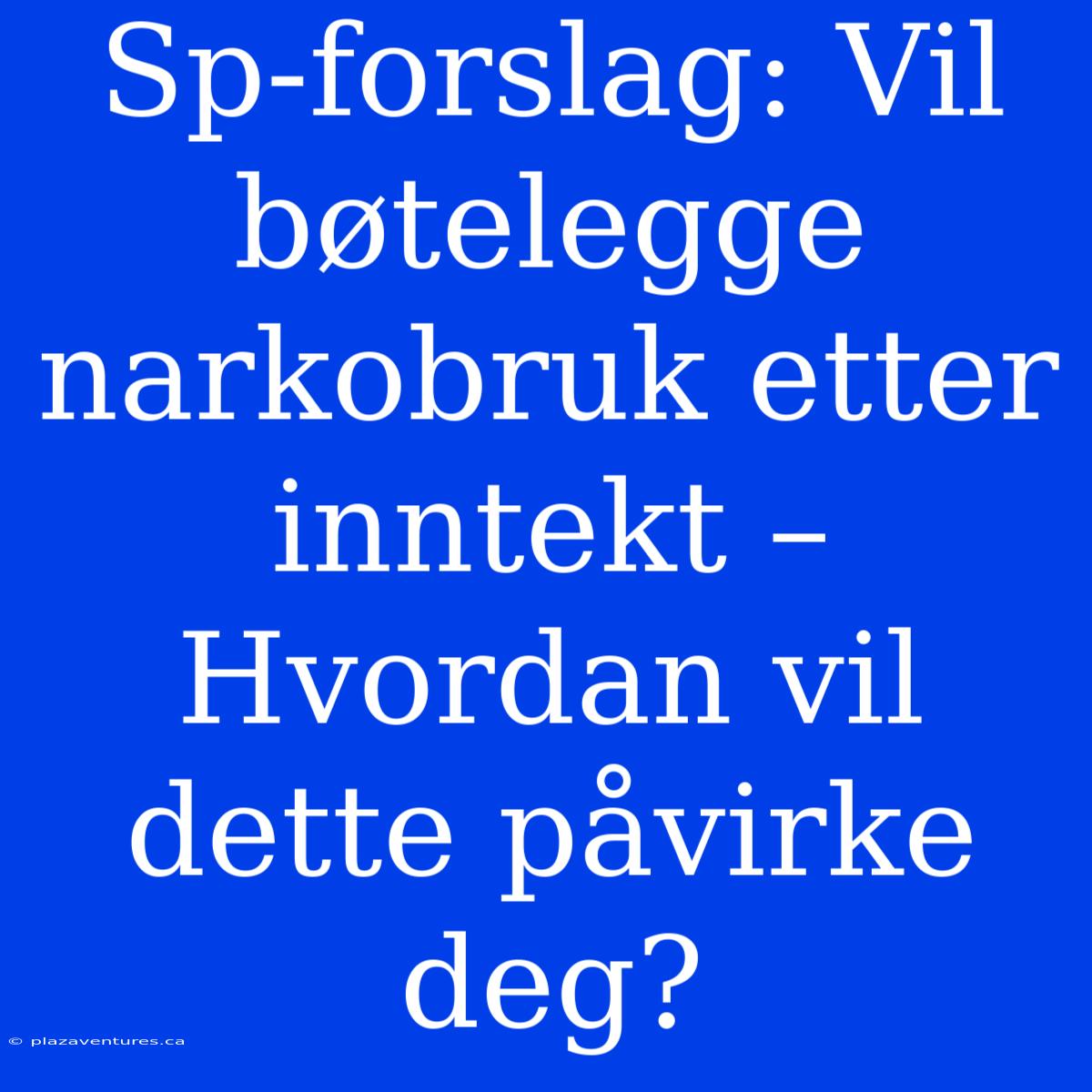 Sp-forslag: Vil Bøtelegge Narkobruk Etter Inntekt – Hvordan Vil Dette Påvirke Deg?