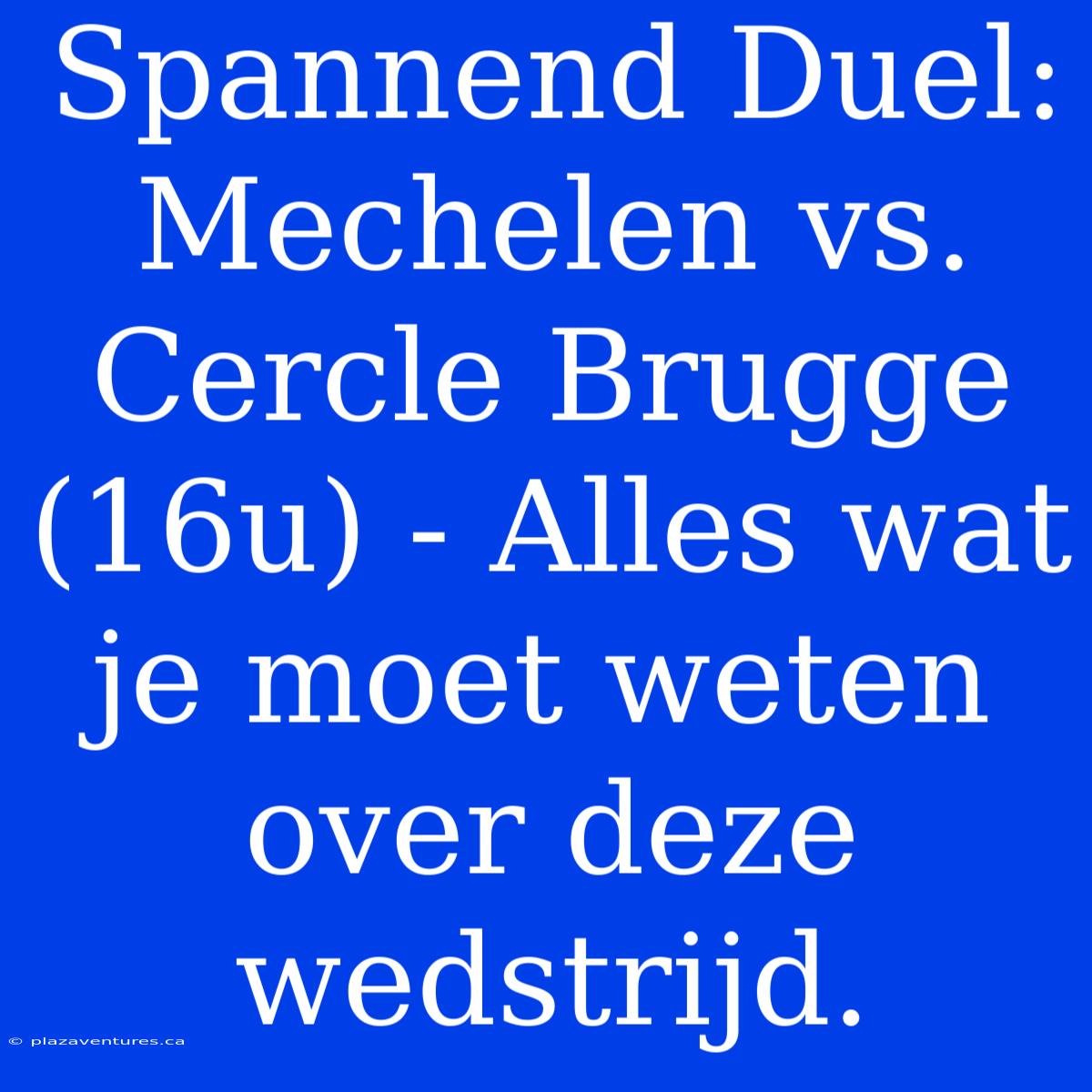 Spannend Duel: Mechelen Vs. Cercle Brugge (16u) - Alles Wat Je Moet Weten Over Deze Wedstrijd.