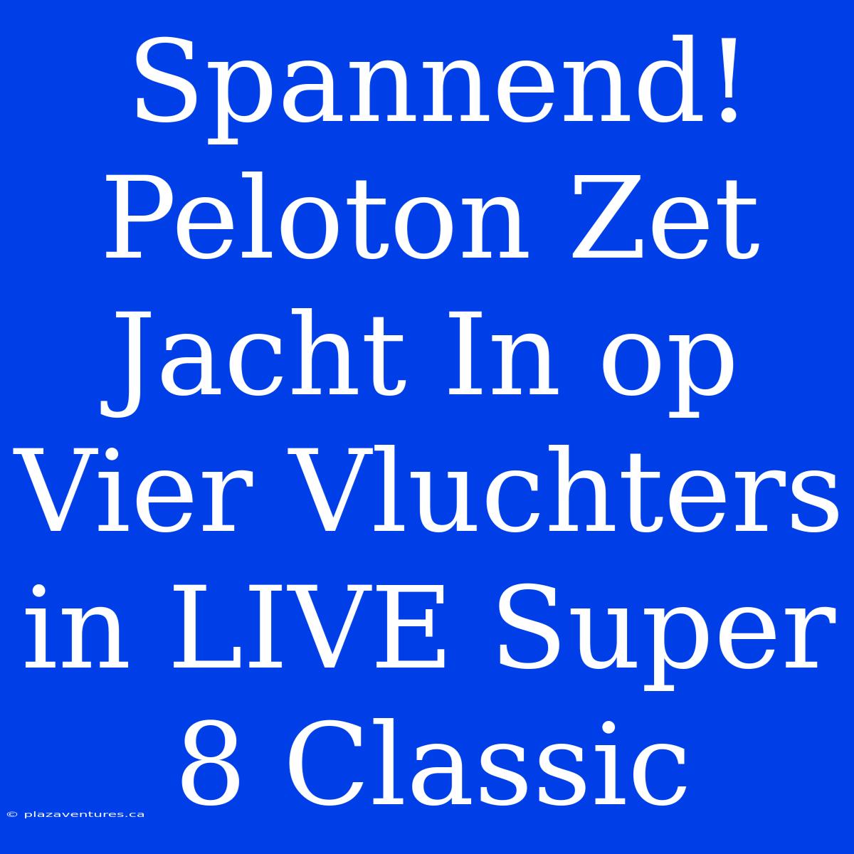 Spannend! Peloton Zet Jacht In Op Vier Vluchters In LIVE Super 8 Classic