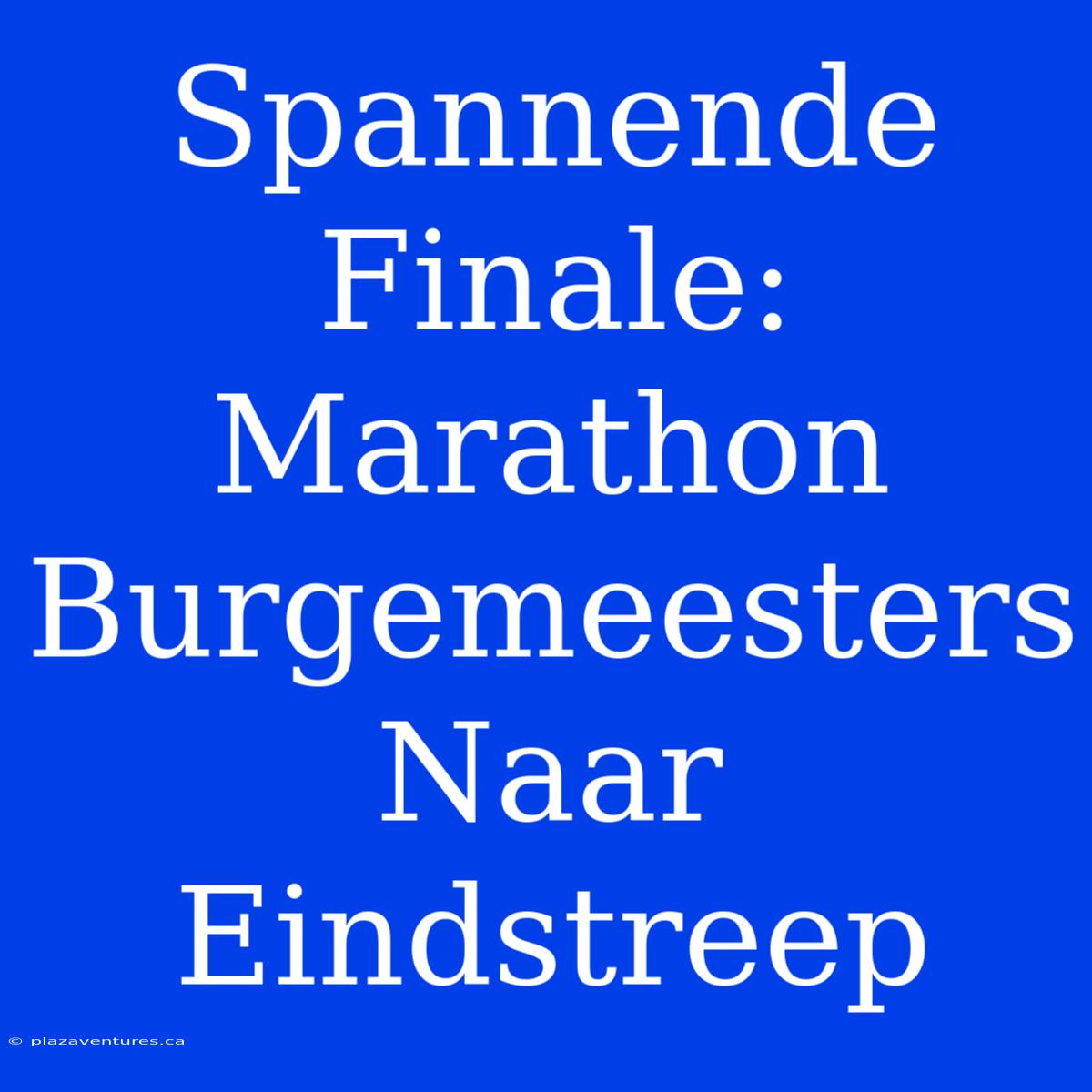 Spannende Finale: Marathon Burgemeesters Naar Eindstreep