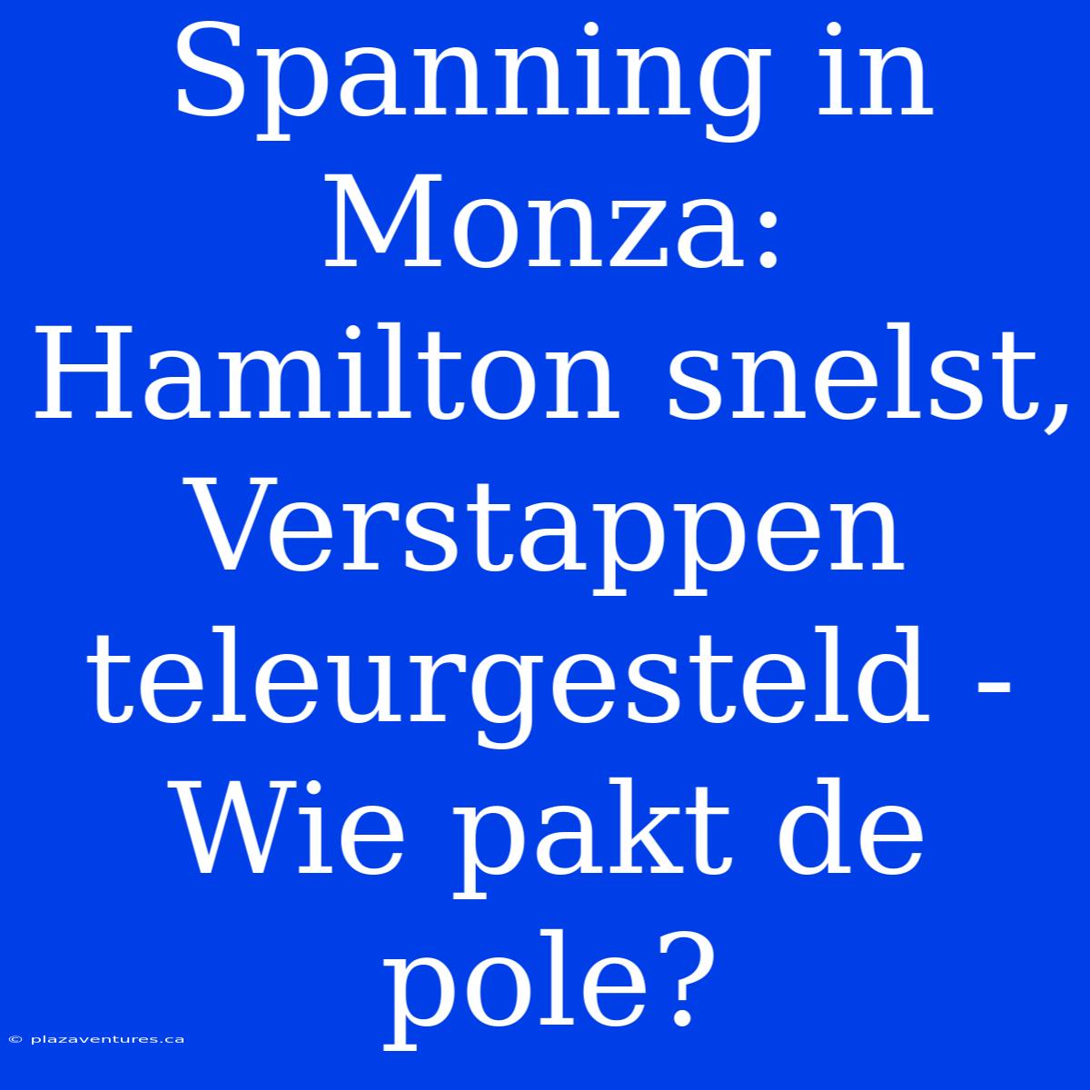 Spanning In Monza: Hamilton Snelst, Verstappen Teleurgesteld - Wie Pakt De Pole?