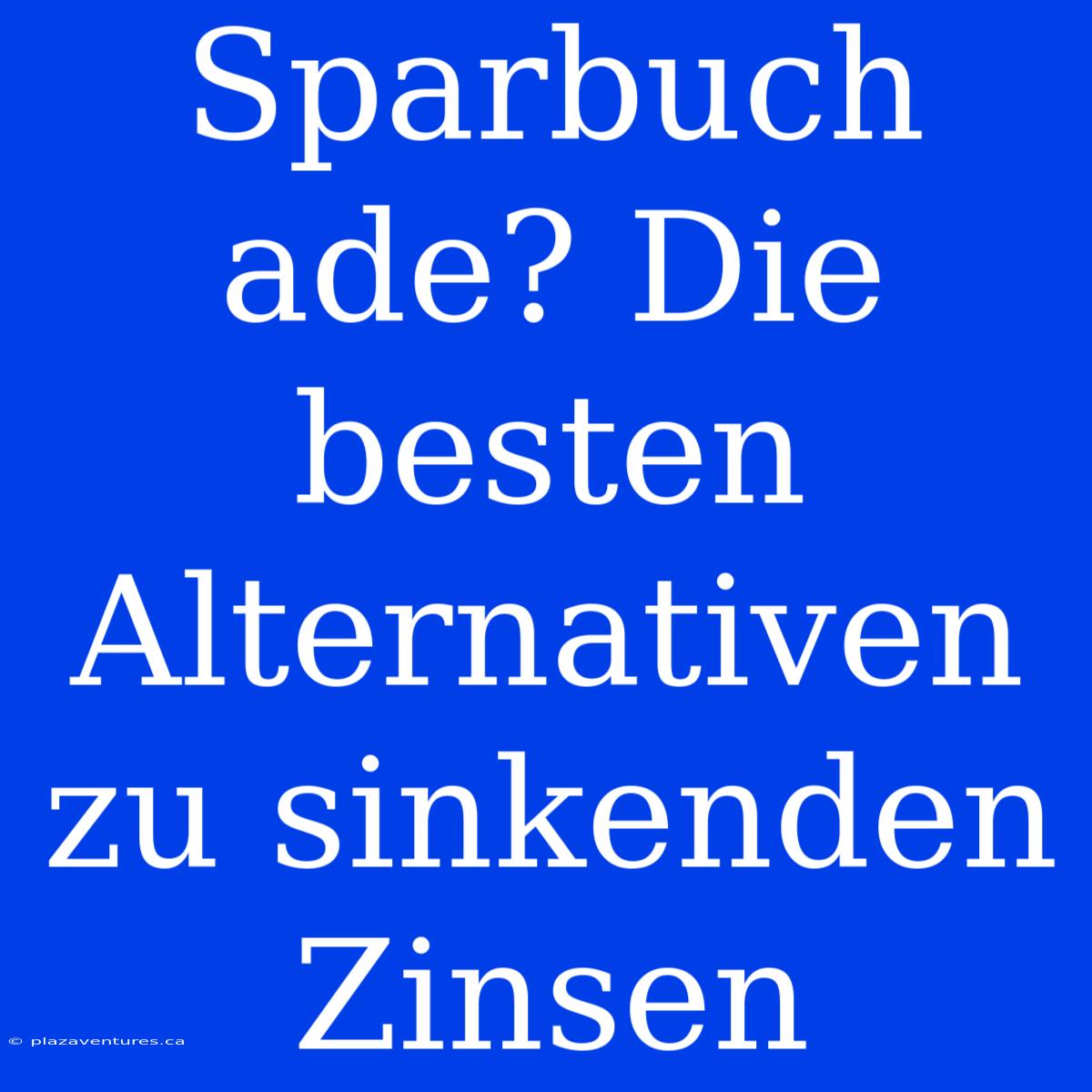 Sparbuch Ade? Die Besten Alternativen Zu Sinkenden Zinsen