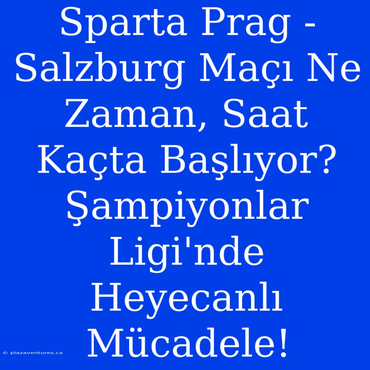 Sparta Prag - Salzburg Maçı Ne Zaman, Saat Kaçta Başlıyor? Şampiyonlar Ligi'nde Heyecanlı Mücadele!