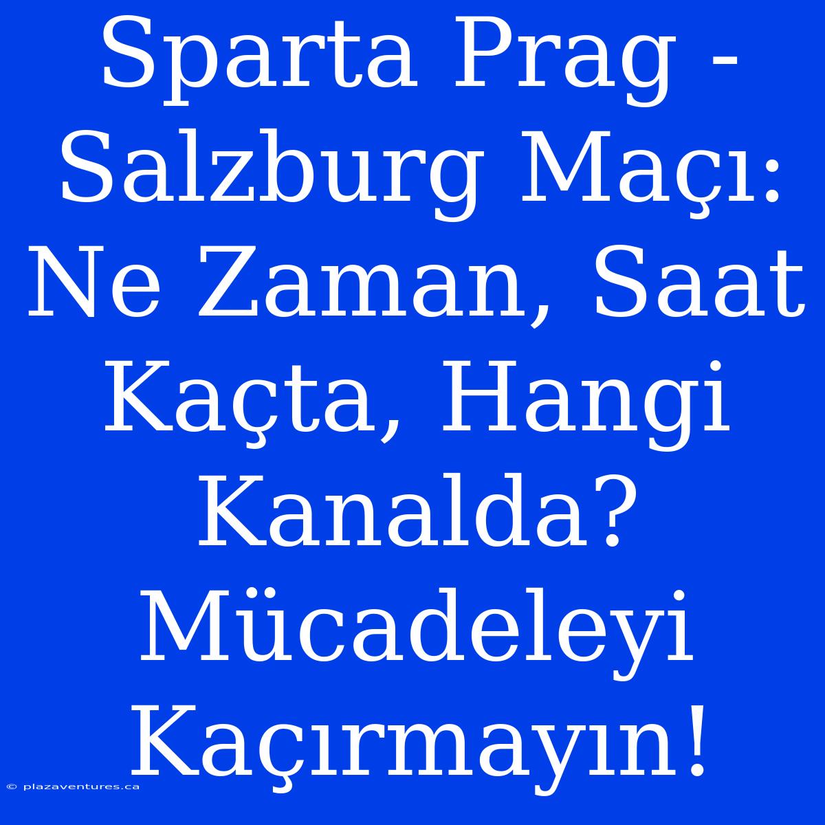 Sparta Prag - Salzburg Maçı: Ne Zaman, Saat Kaçta, Hangi Kanalda? Mücadeleyi Kaçırmayın!