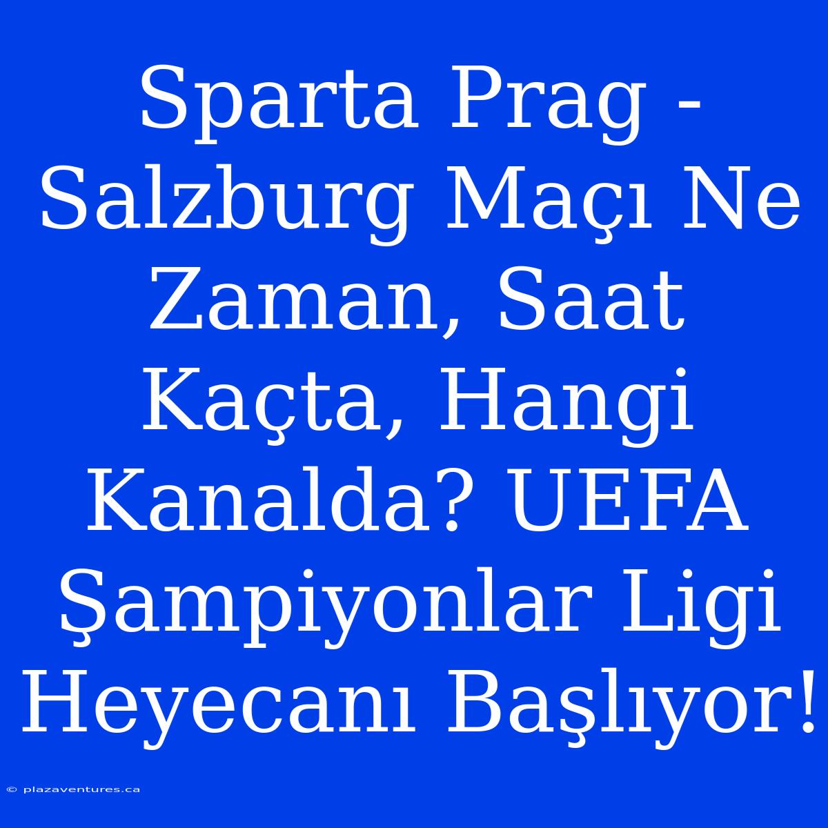 Sparta Prag - Salzburg Maçı Ne Zaman, Saat Kaçta, Hangi Kanalda? UEFA Şampiyonlar Ligi Heyecanı Başlıyor!