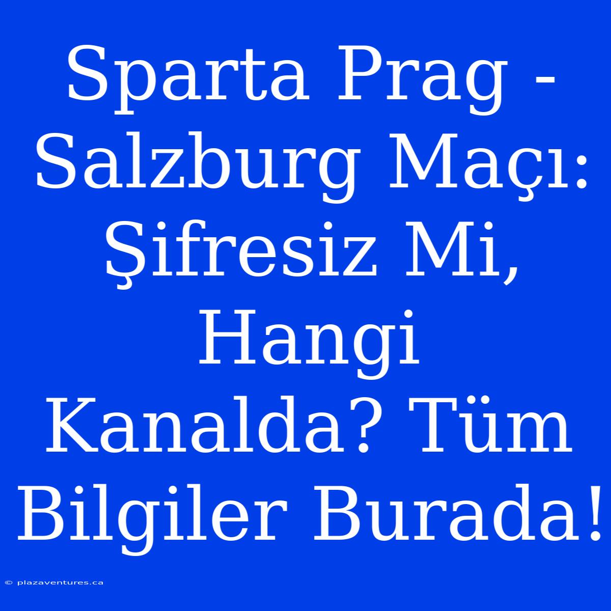 Sparta Prag - Salzburg Maçı: Şifresiz Mi, Hangi Kanalda? Tüm Bilgiler Burada!