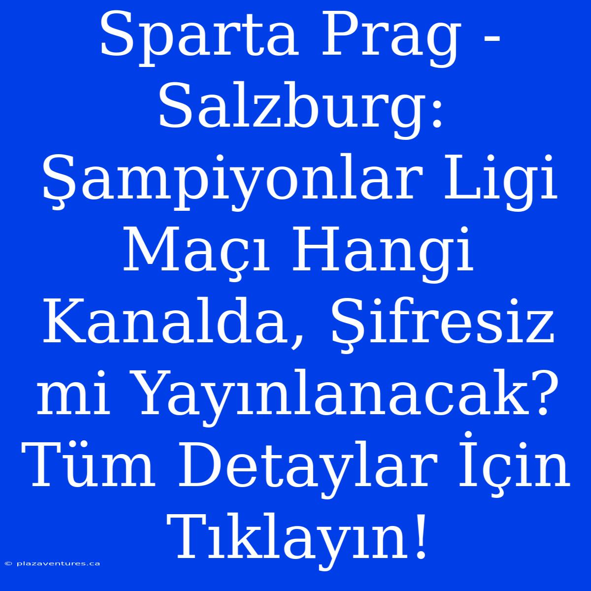 Sparta Prag - Salzburg: Şampiyonlar Ligi Maçı Hangi Kanalda, Şifresiz Mi Yayınlanacak? Tüm Detaylar İçin Tıklayın!