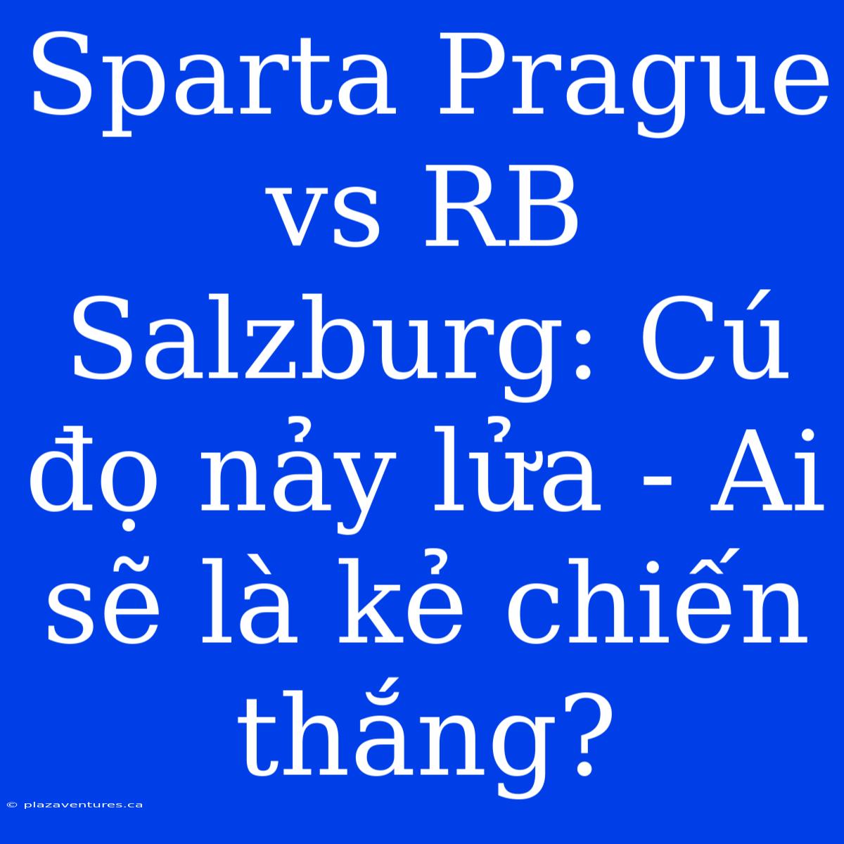 Sparta Prague Vs RB Salzburg: Cú Đọ Nảy Lửa - Ai Sẽ Là Kẻ Chiến Thắng?