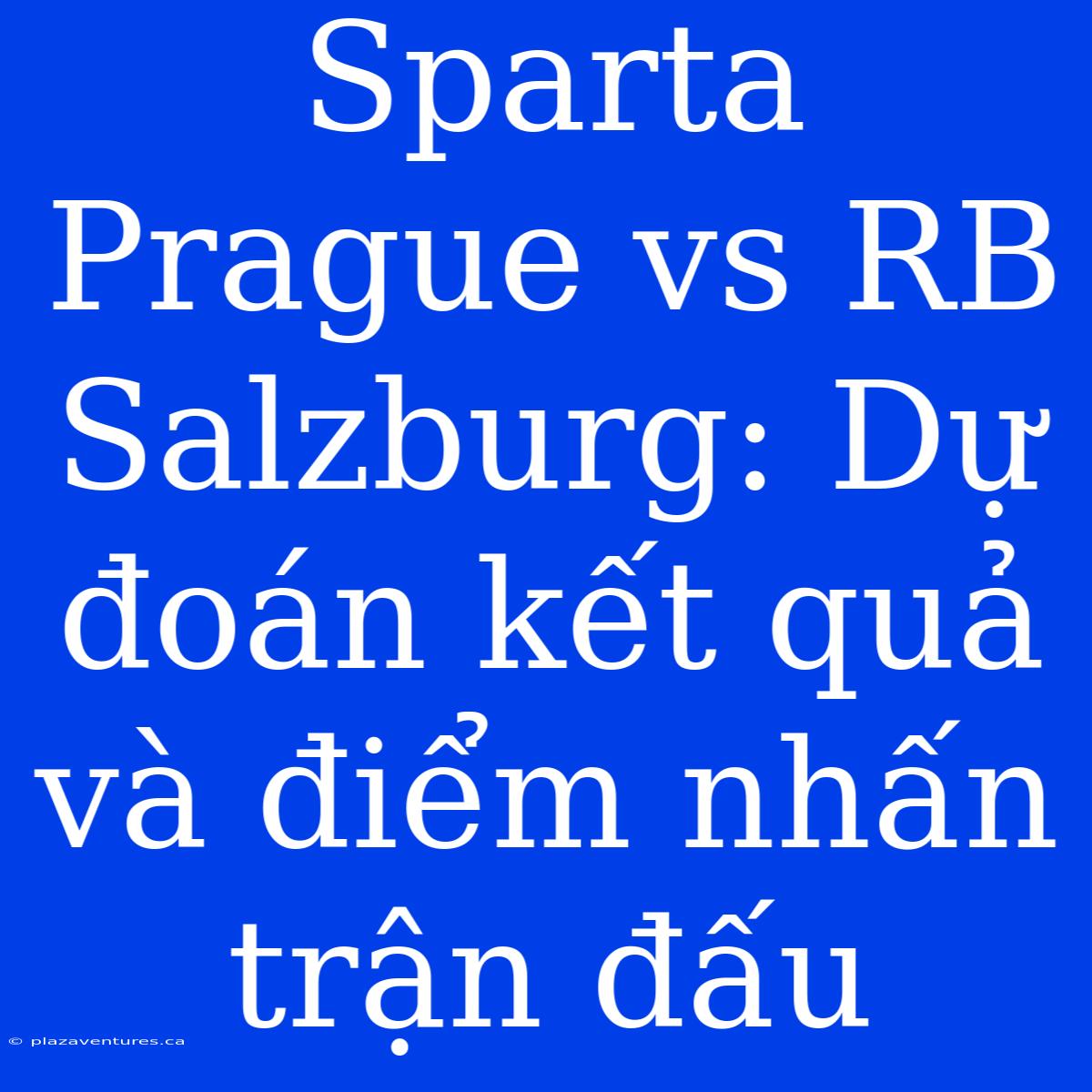 Sparta Prague Vs RB Salzburg: Dự Đoán Kết Quả Và Điểm Nhấn Trận Đấu