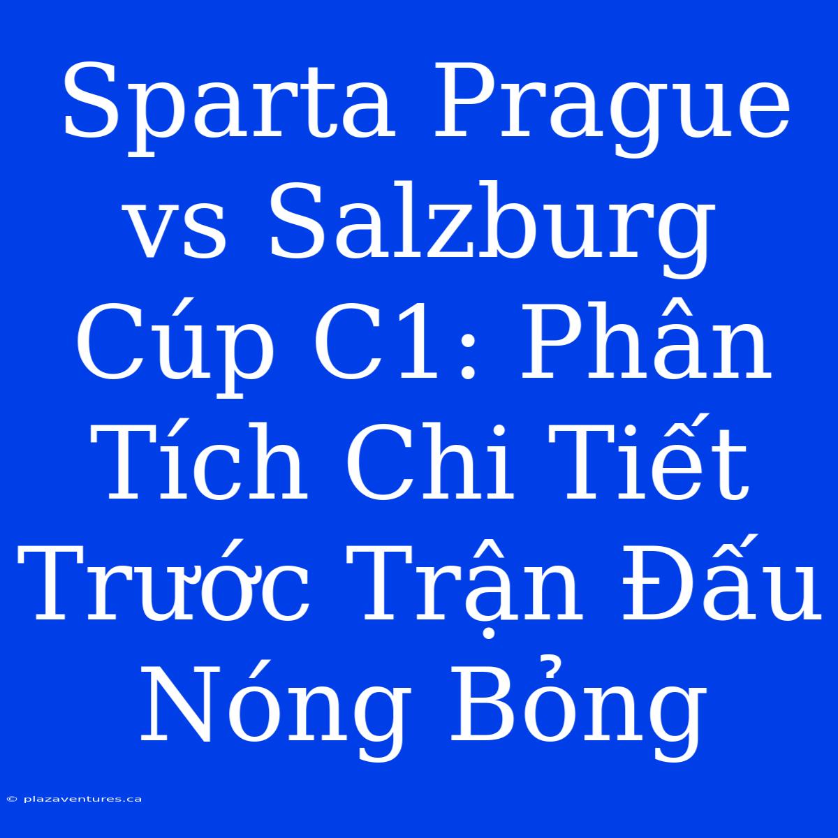 Sparta Prague Vs Salzburg Cúp C1: Phân Tích Chi Tiết Trước Trận Đấu Nóng Bỏng