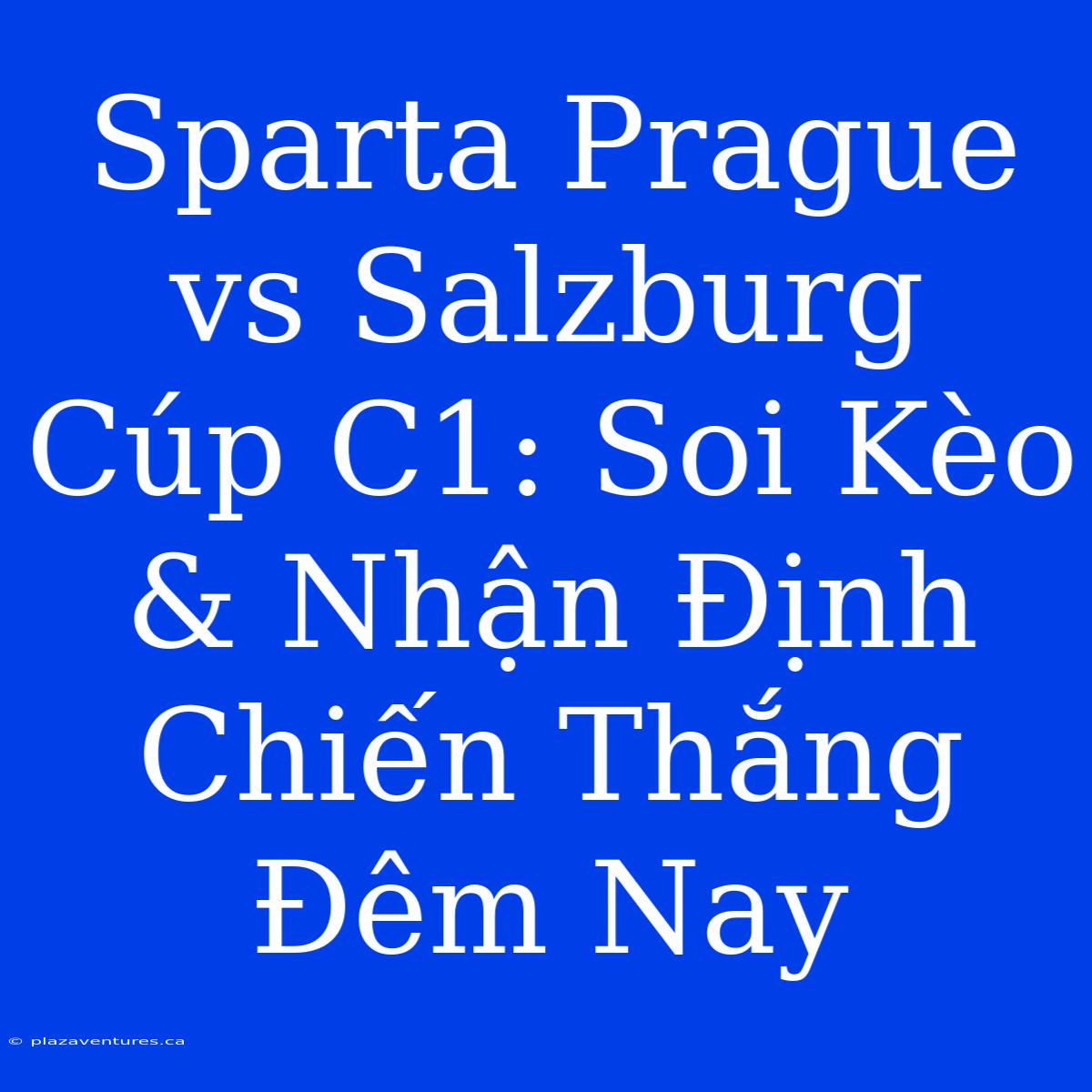 Sparta Prague Vs Salzburg Cúp C1: Soi Kèo & Nhận Định Chiến Thắng Đêm Nay