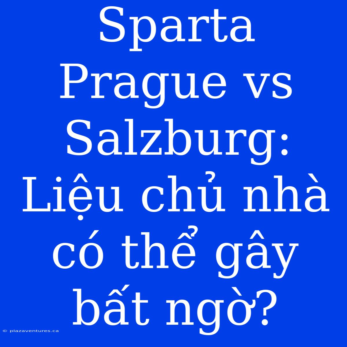 Sparta Prague Vs Salzburg: Liệu Chủ Nhà Có Thể Gây Bất Ngờ?