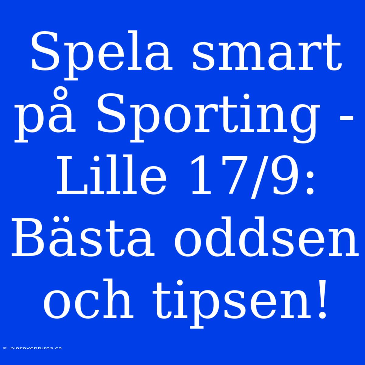 Spela Smart På Sporting - Lille 17/9: Bästa Oddsen Och Tipsen!