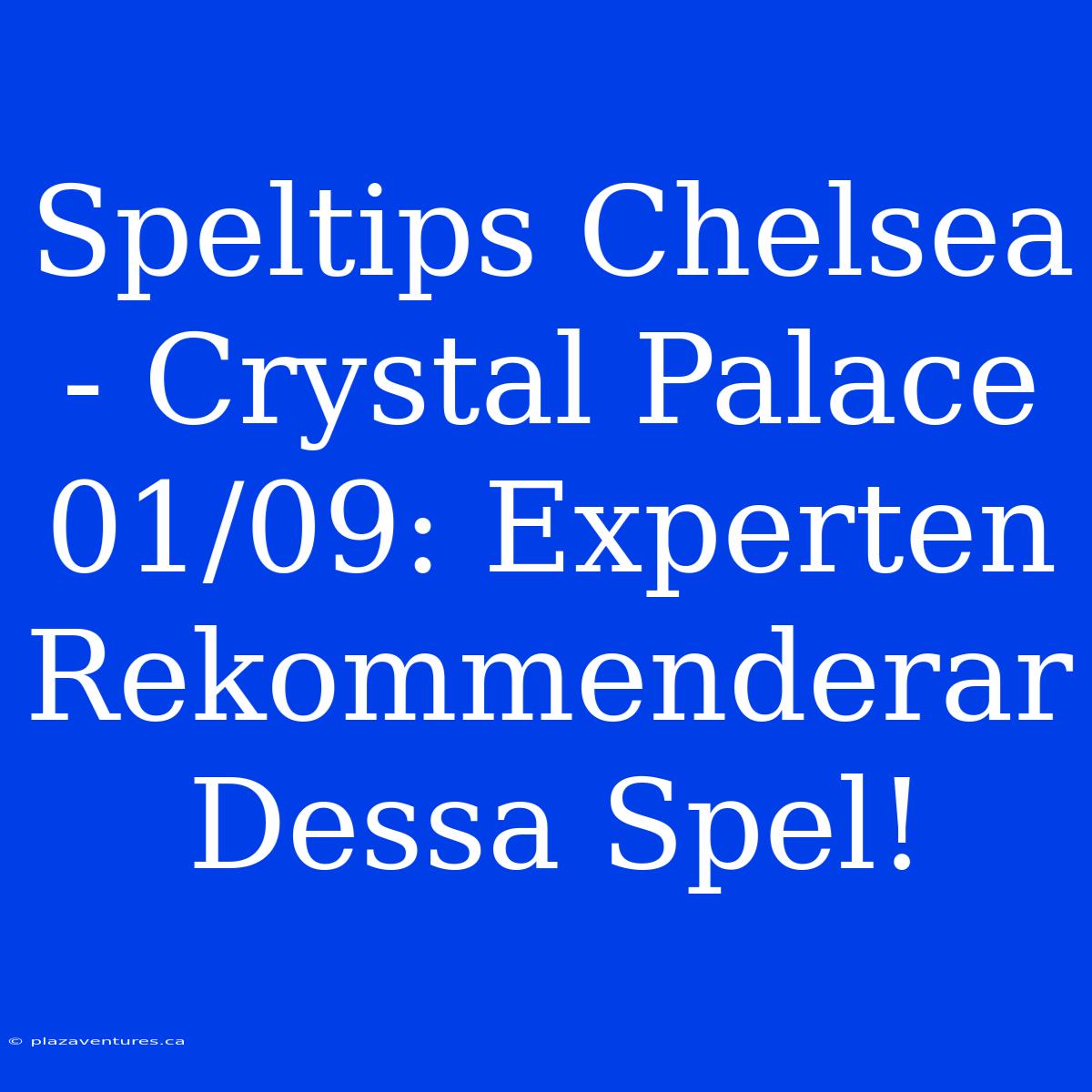 Speltips Chelsea - Crystal Palace 01/09: Experten Rekommenderar Dessa Spel!