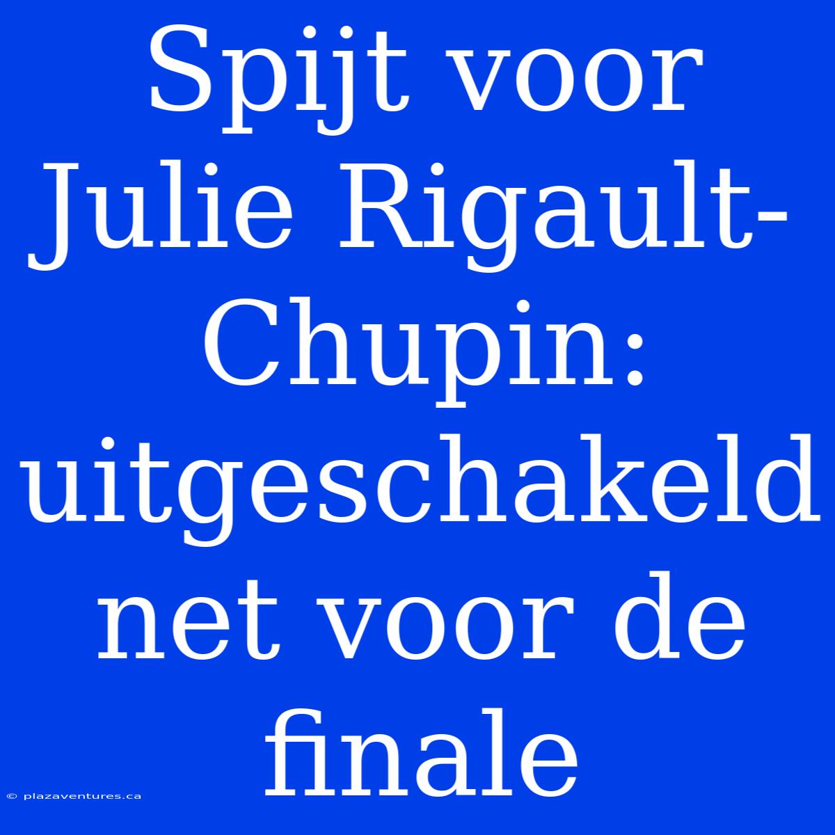 Spijt Voor Julie Rigault-Chupin: Uitgeschakeld Net Voor De Finale