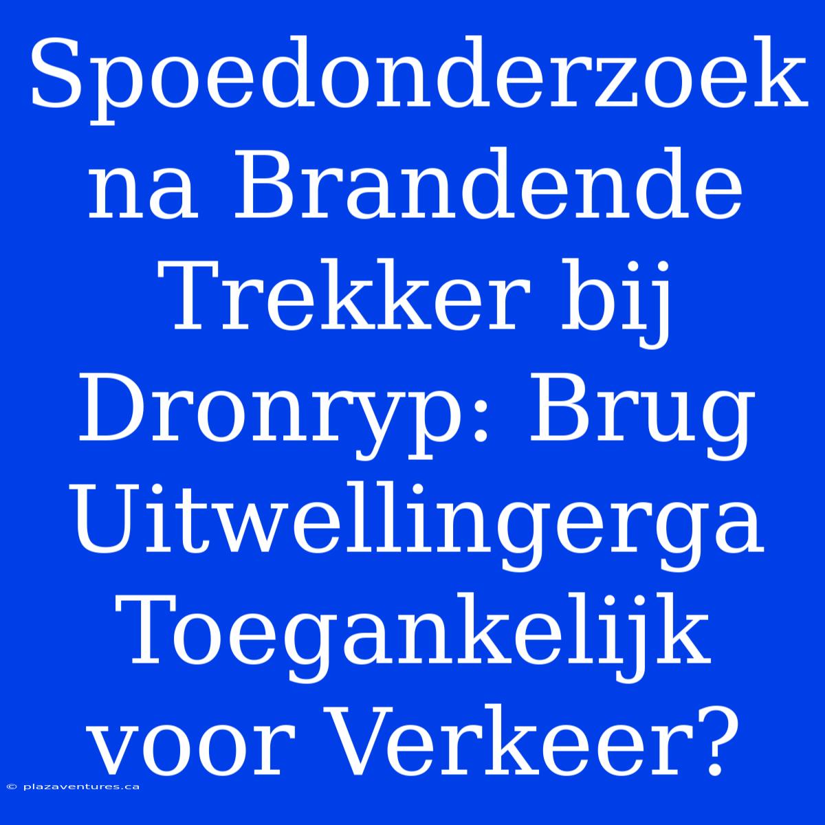 Spoedonderzoek Na Brandende Trekker Bij Dronryp: Brug Uitwellingerga Toegankelijk Voor Verkeer?