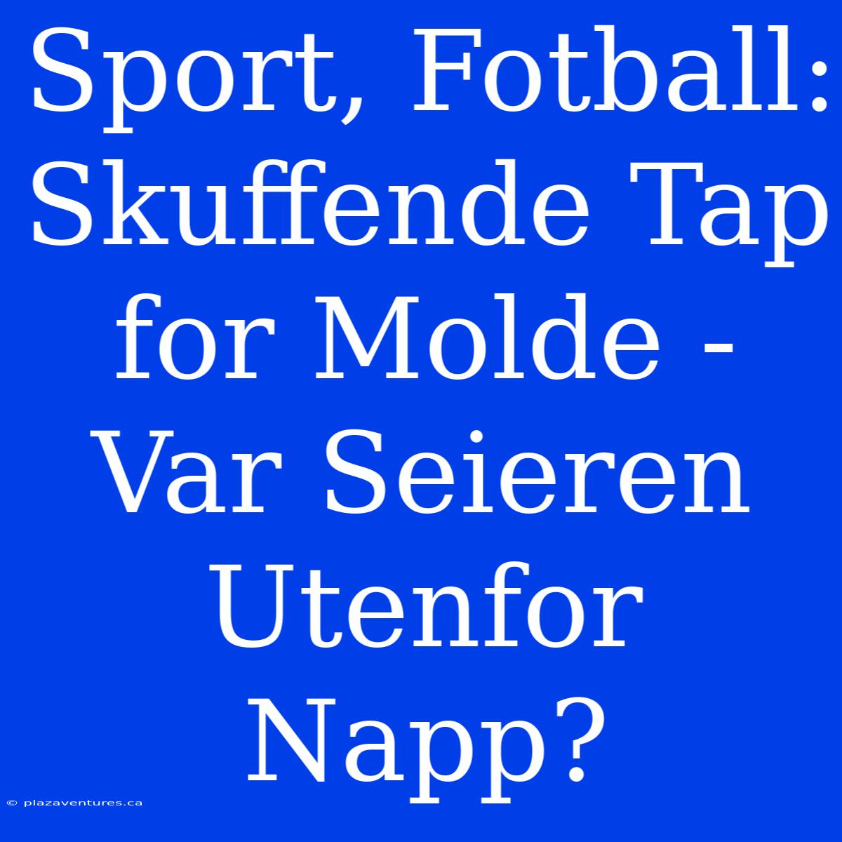 Sport, Fotball: Skuffende Tap For Molde - Var Seieren Utenfor Napp?