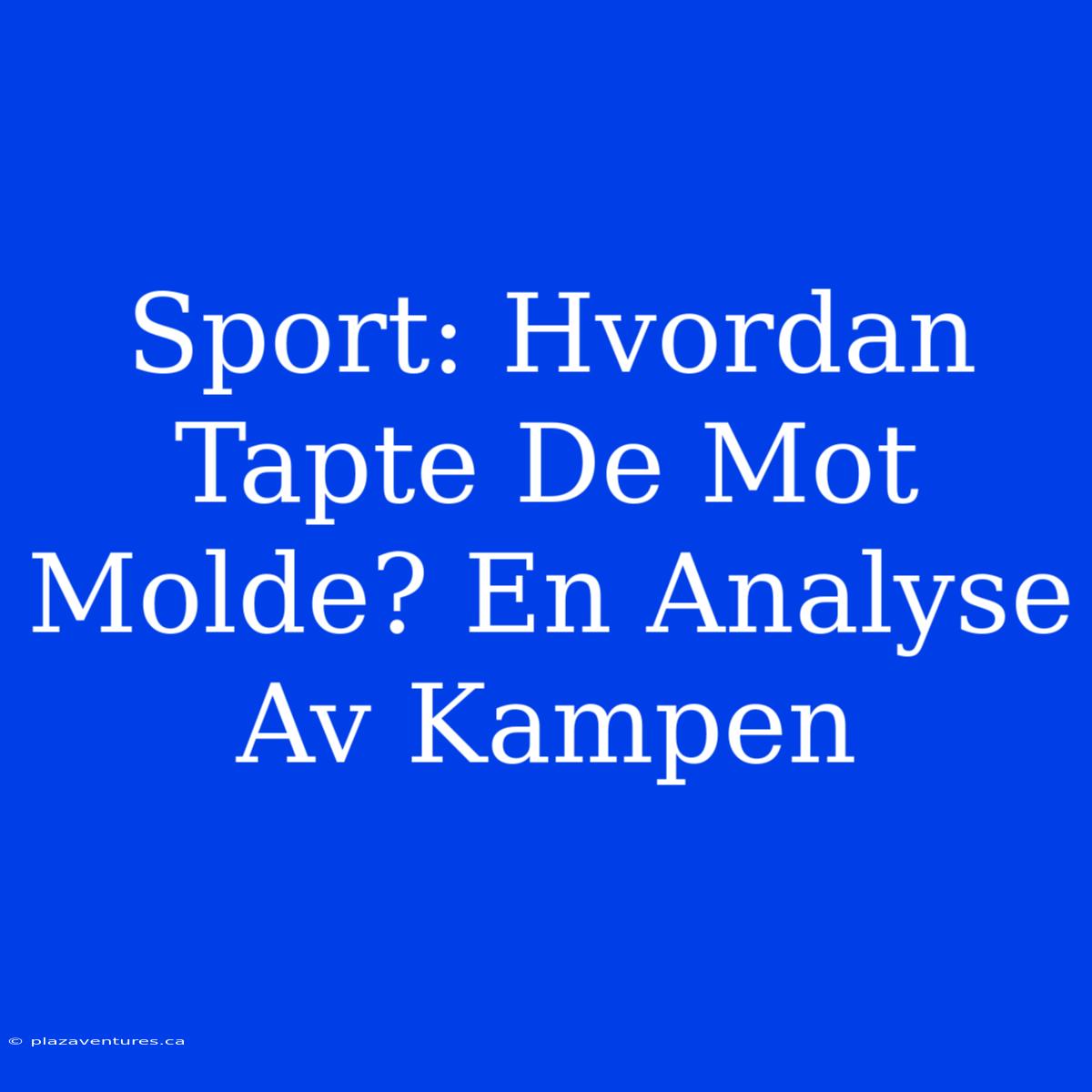 Sport: Hvordan Tapte De Mot Molde? En Analyse Av Kampen