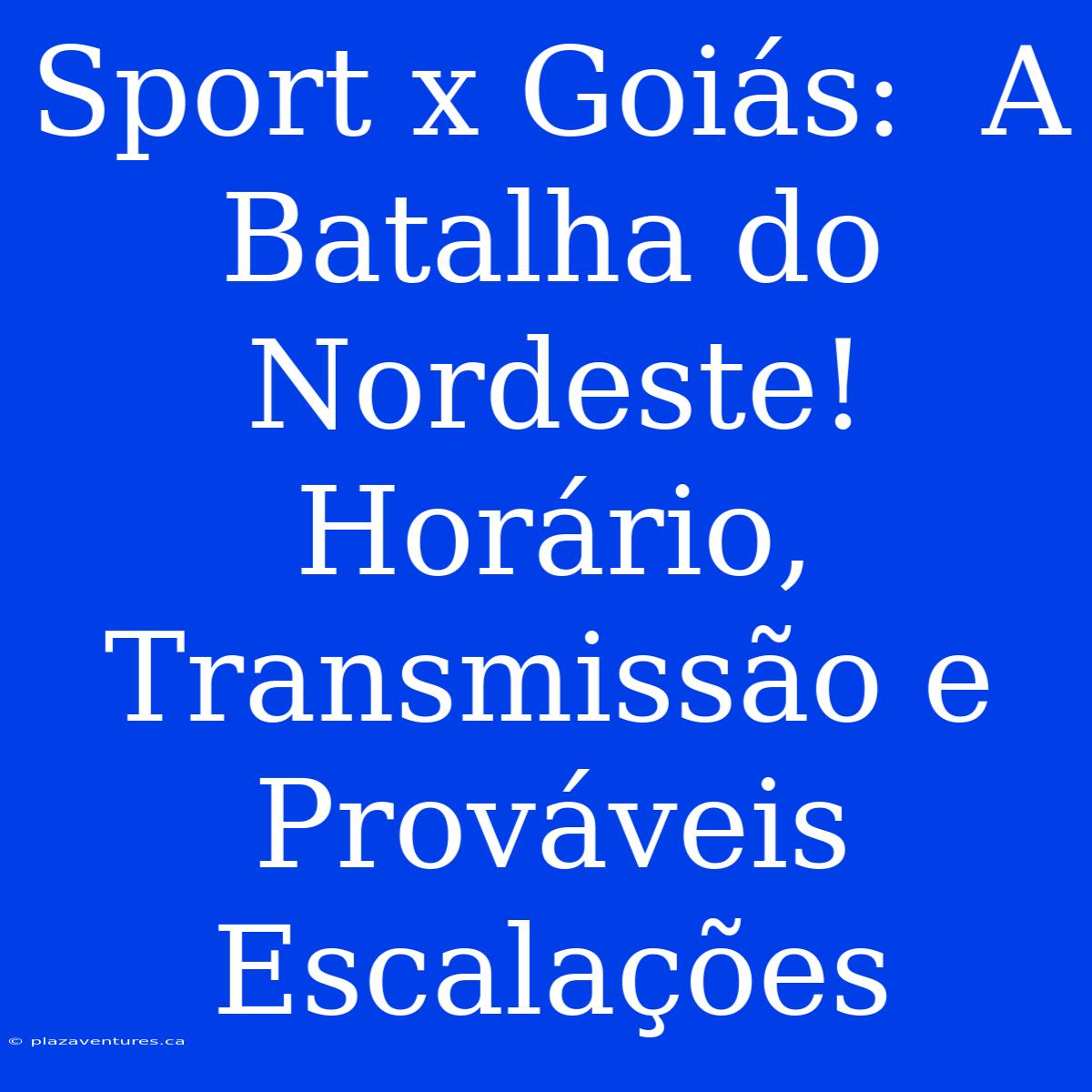 Sport X Goiás:  A Batalha Do Nordeste! Horário, Transmissão E Prováveis Escalações