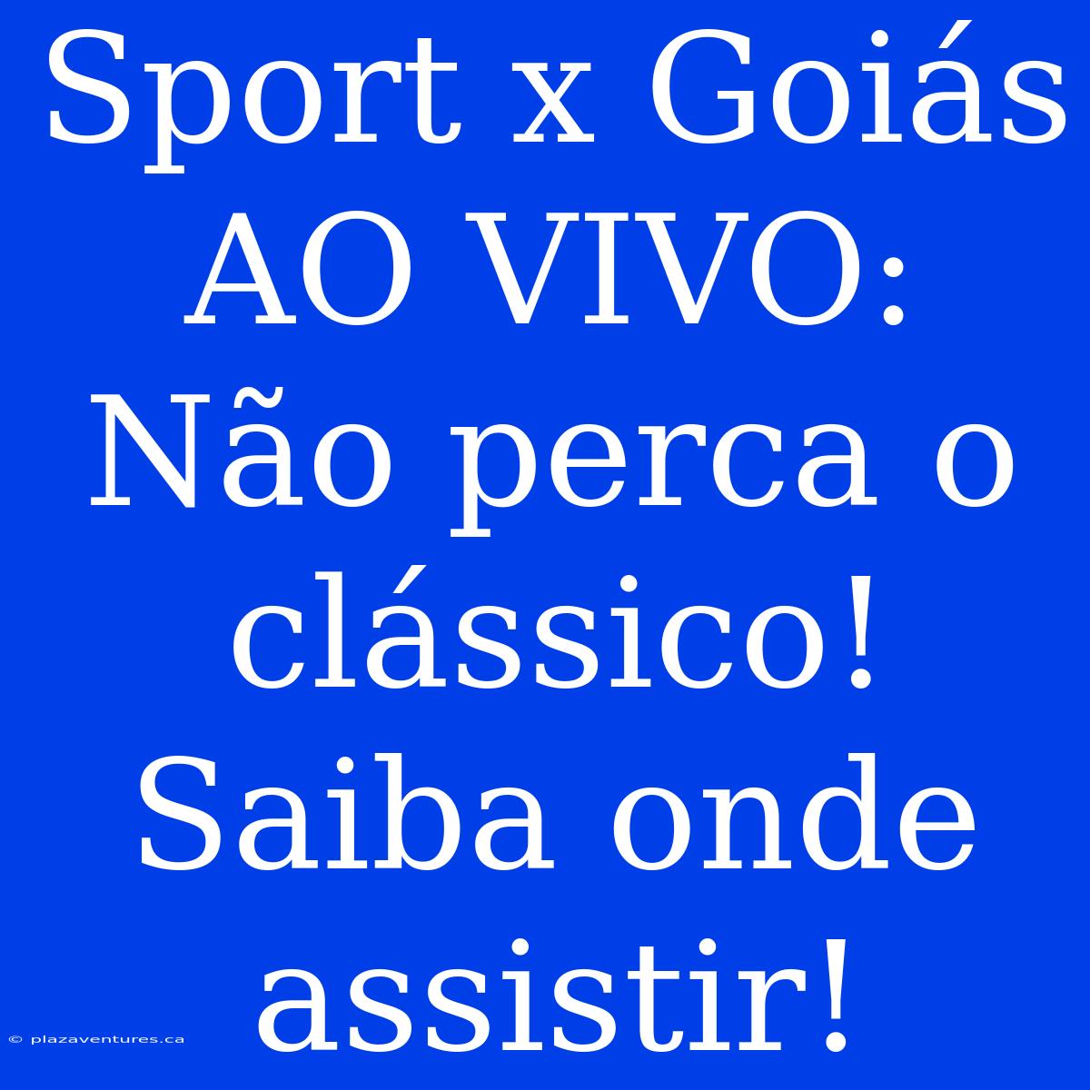 Sport X Goiás AO VIVO: Não Perca O Clássico! Saiba Onde Assistir!