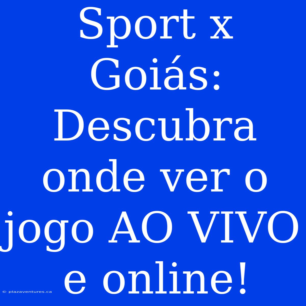 Sport X Goiás: Descubra Onde Ver O Jogo AO VIVO E Online!