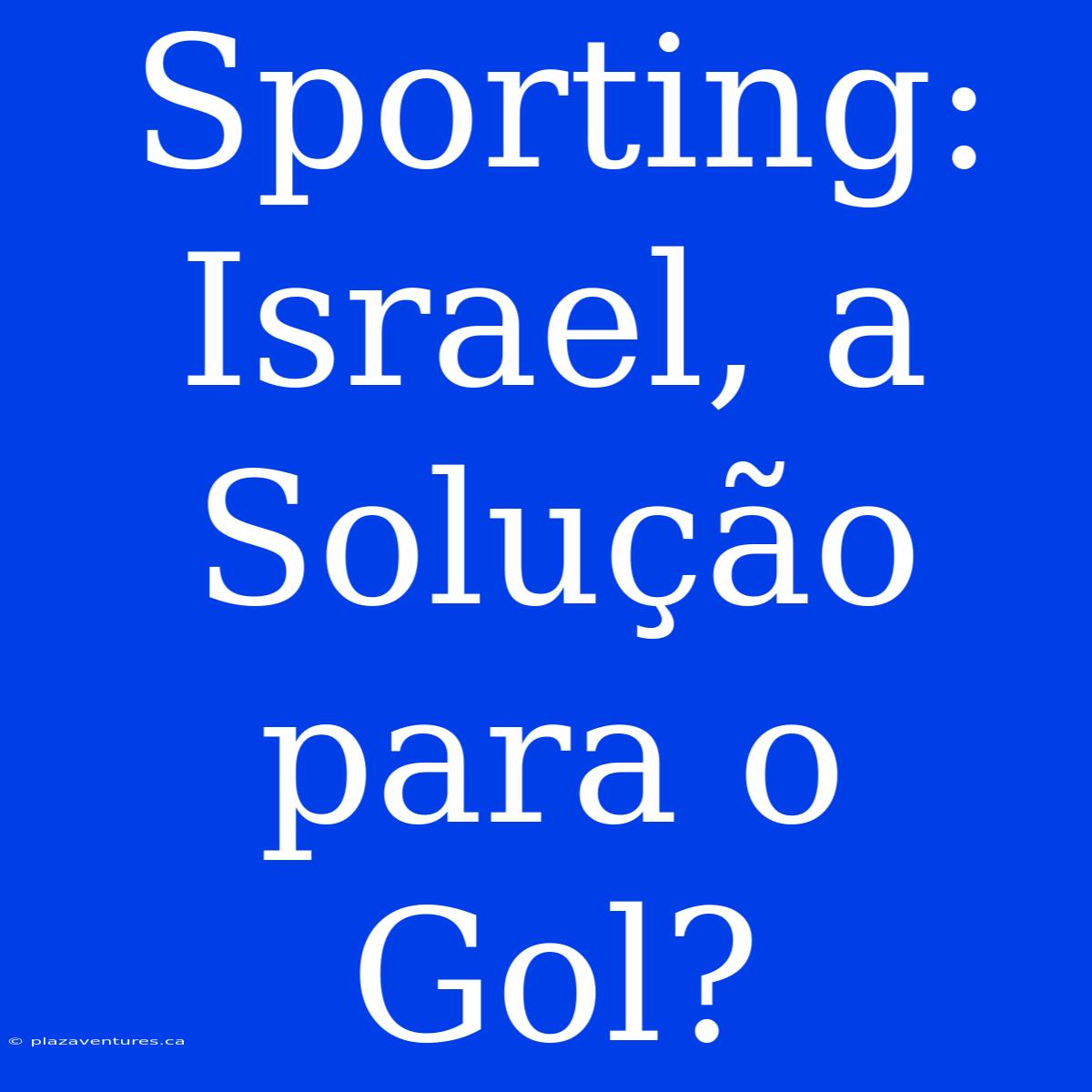 Sporting: Israel, A Solução Para O Gol?