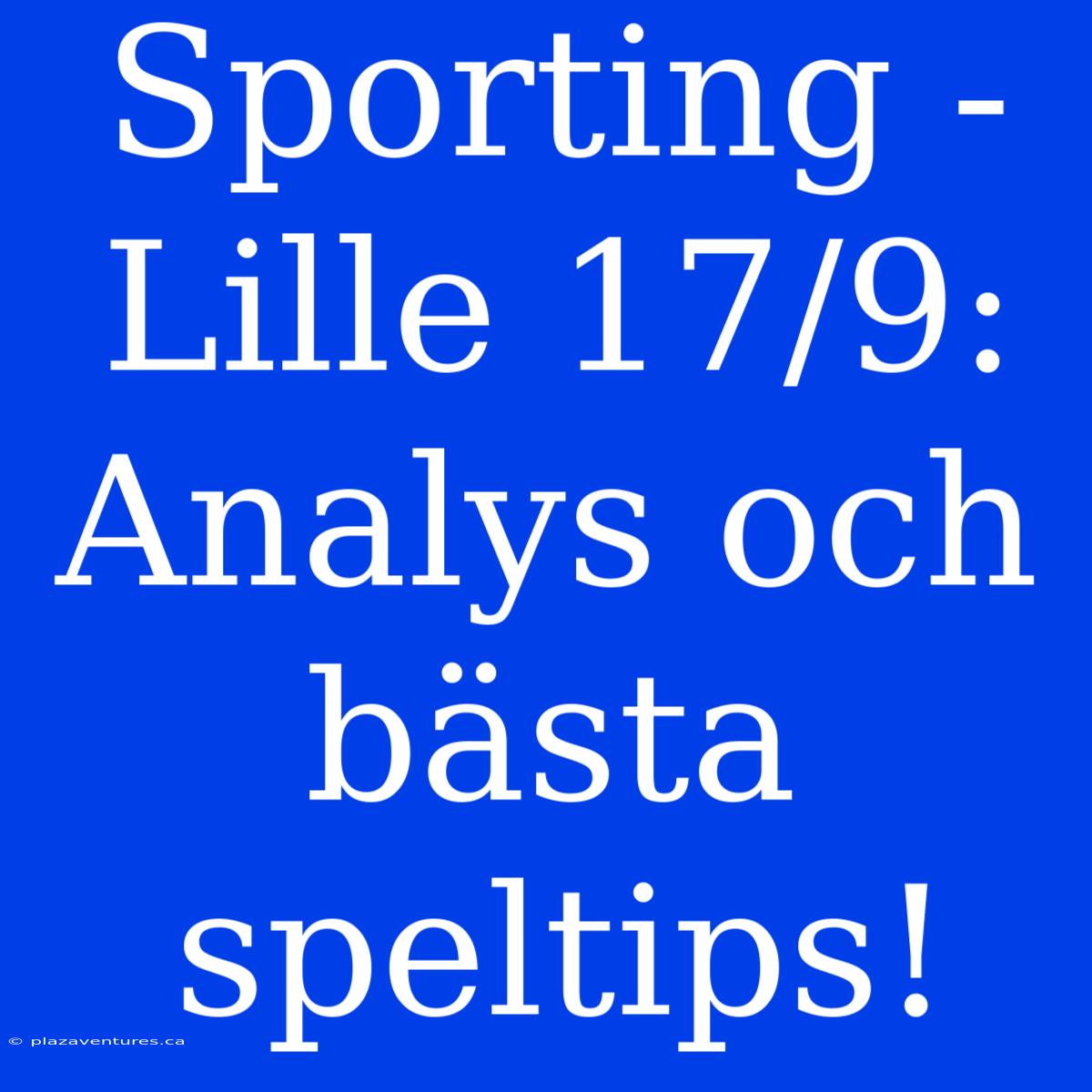 Sporting - Lille 17/9: Analys Och Bästa Speltips!