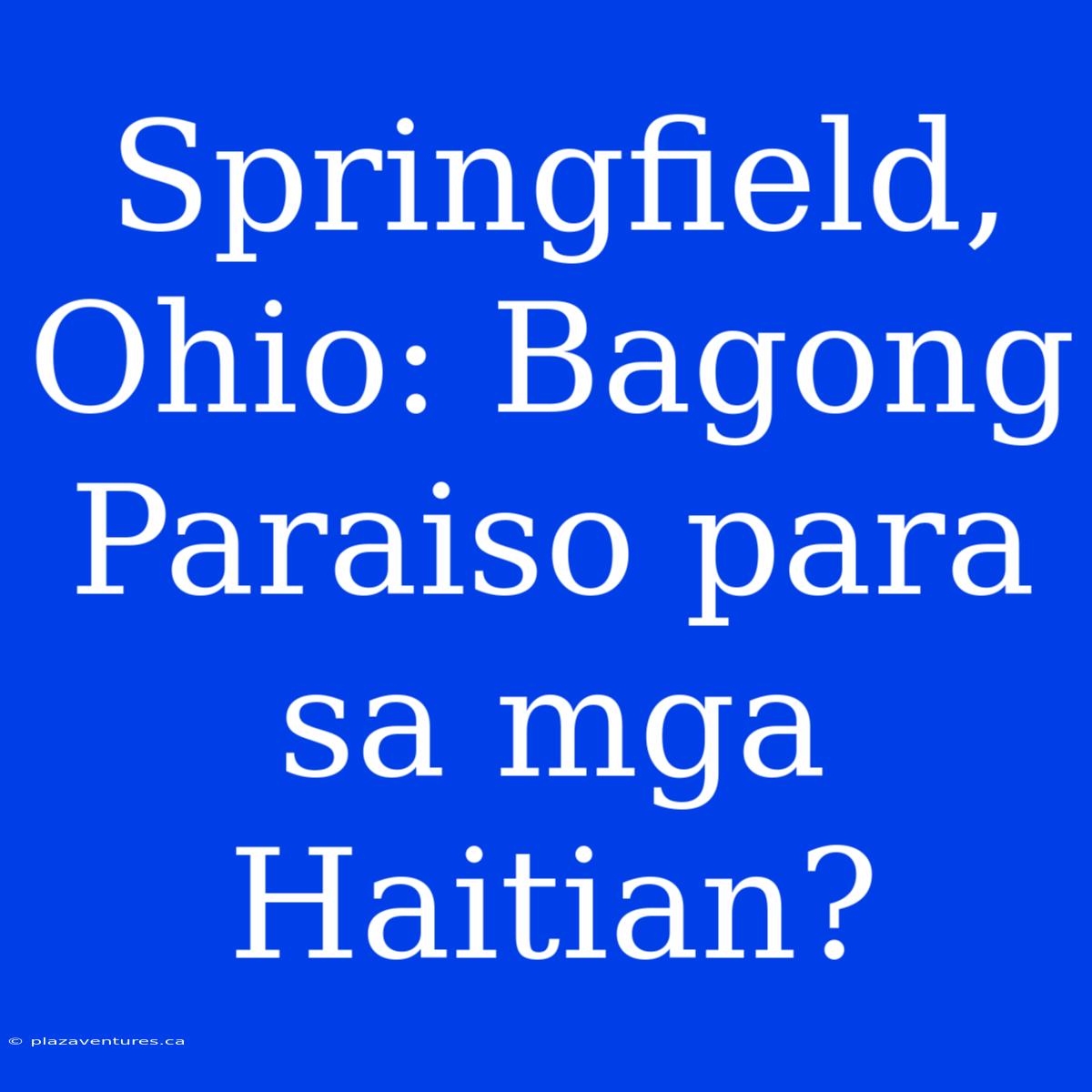 Springfield, Ohio: Bagong Paraiso Para Sa Mga Haitian?