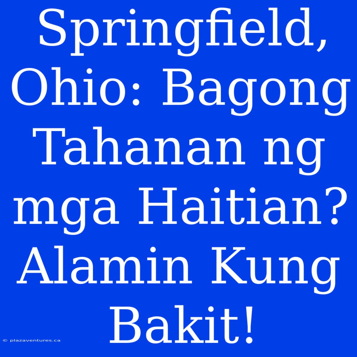 Springfield, Ohio: Bagong Tahanan Ng Mga Haitian? Alamin Kung Bakit!