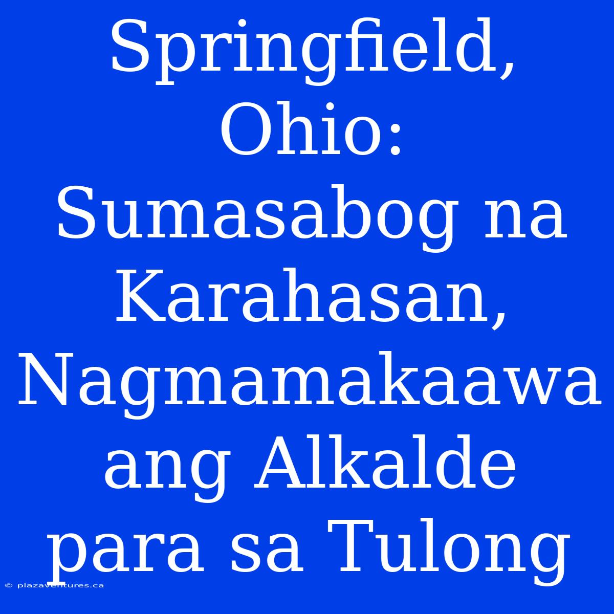 Springfield, Ohio: Sumasabog Na Karahasan, Nagmamakaawa Ang Alkalde Para Sa Tulong