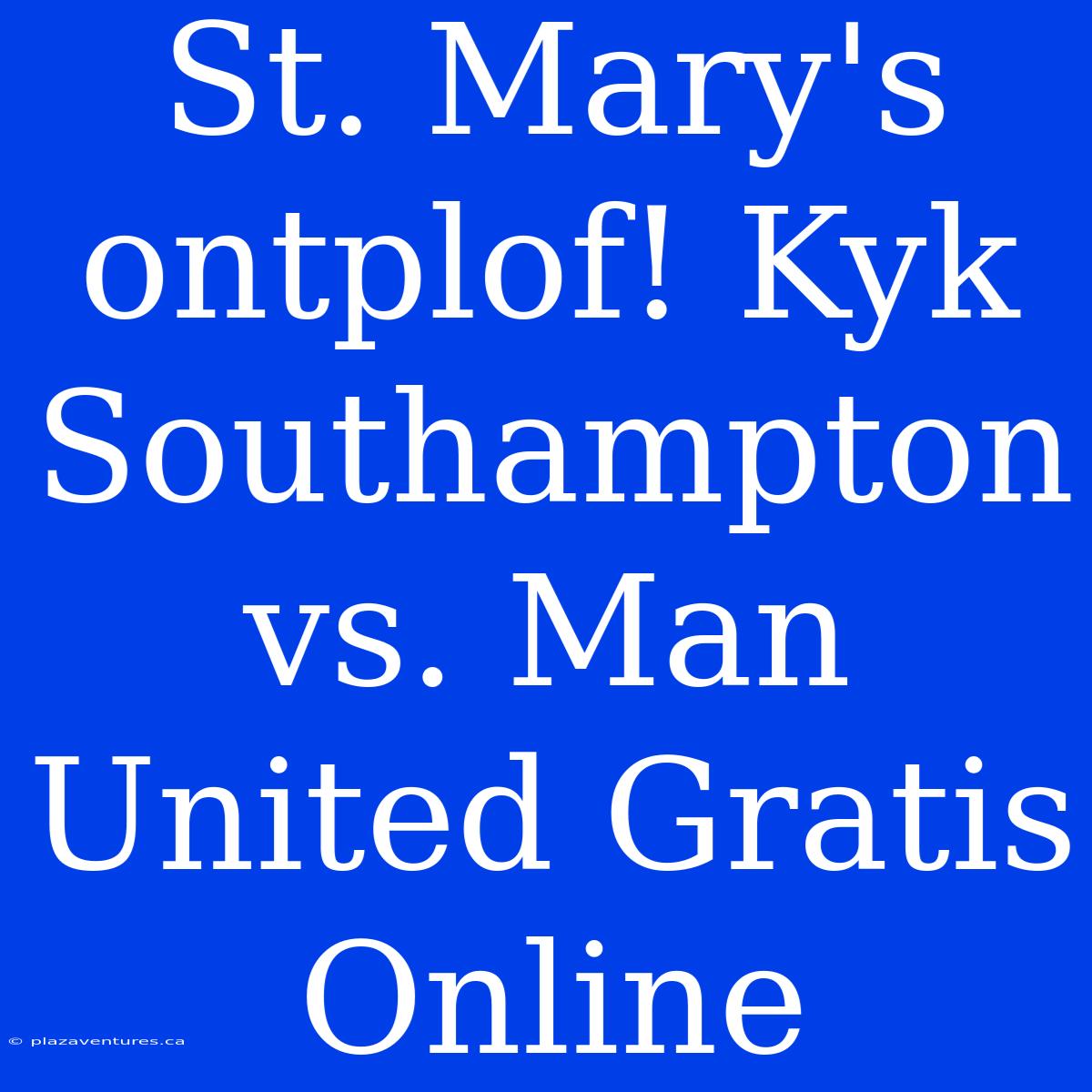 St. Mary's Ontplof! Kyk Southampton Vs. Man United Gratis Online