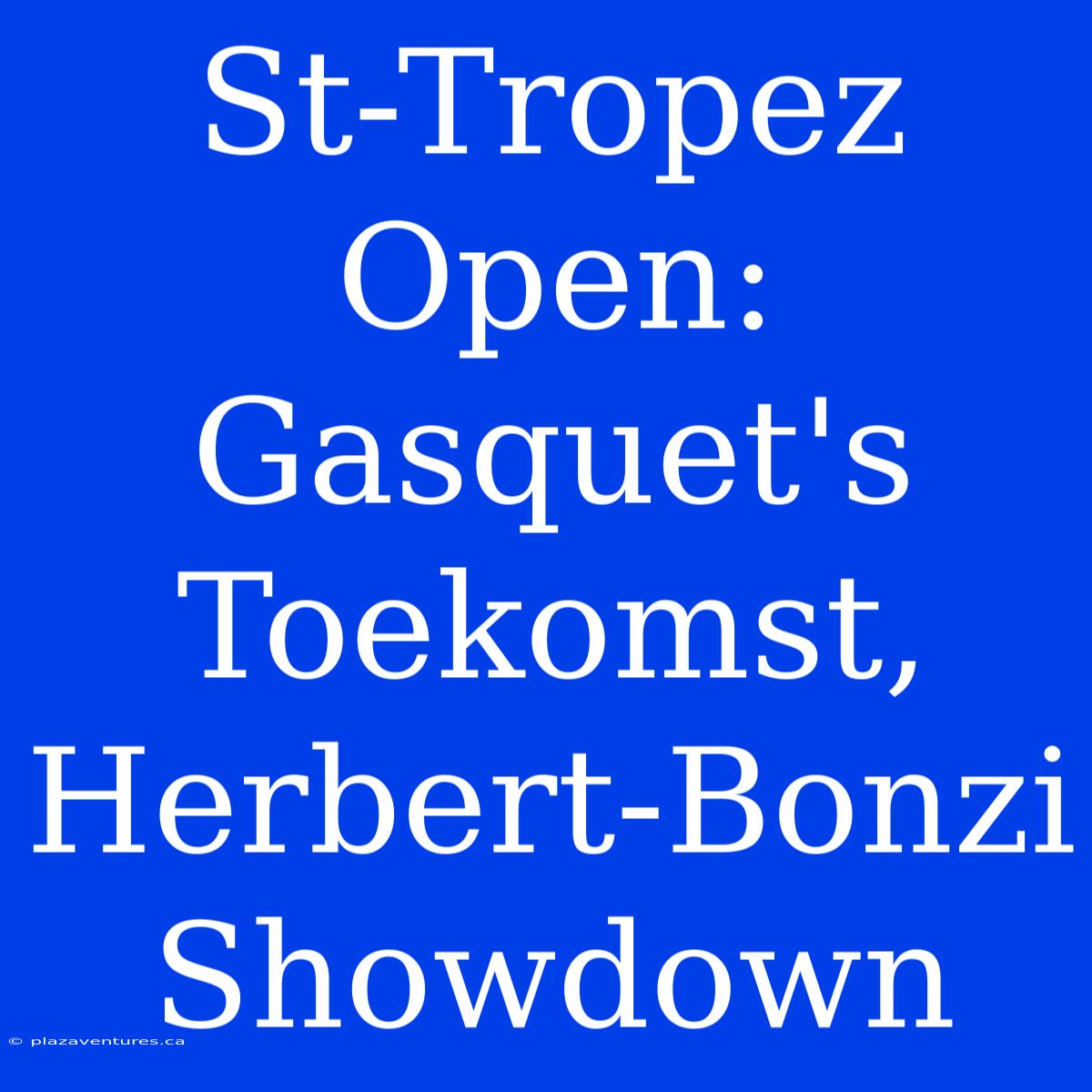 St-Tropez Open: Gasquet's Toekomst, Herbert-Bonzi Showdown