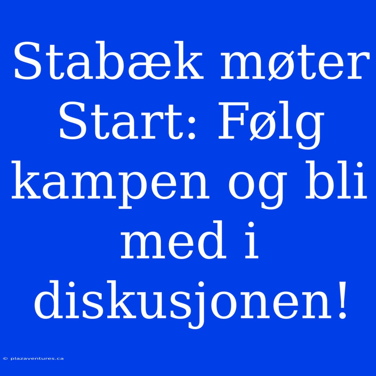 Stabæk Møter Start: Følg Kampen Og Bli Med I Diskusjonen!