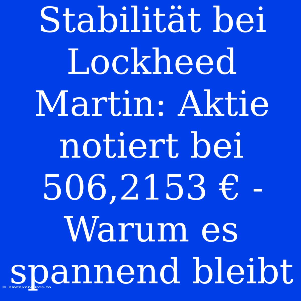 Stabilität Bei Lockheed Martin: Aktie Notiert Bei 506,2153 € - Warum Es Spannend Bleibt