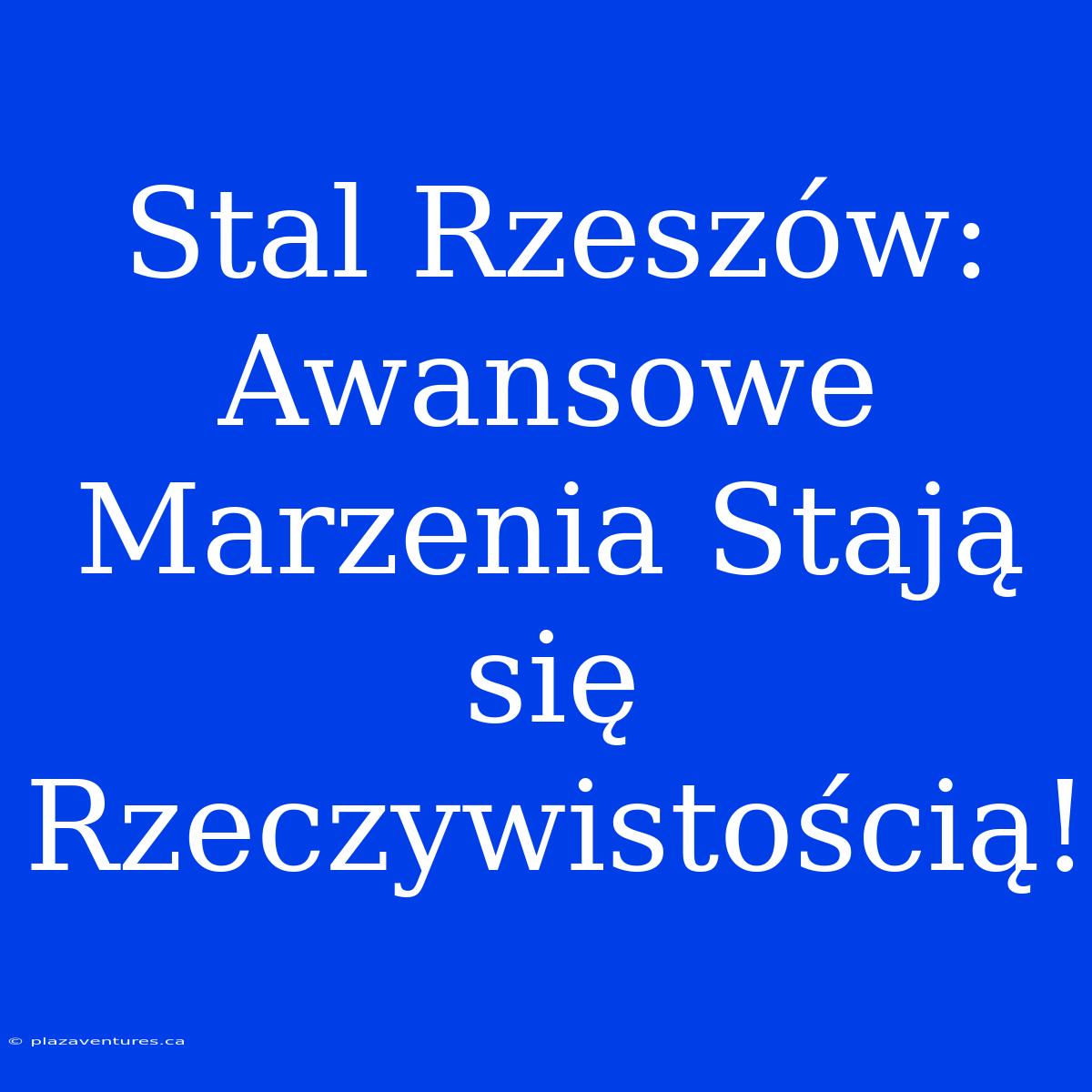 Stal Rzeszów: Awansowe Marzenia Stają Się Rzeczywistością!