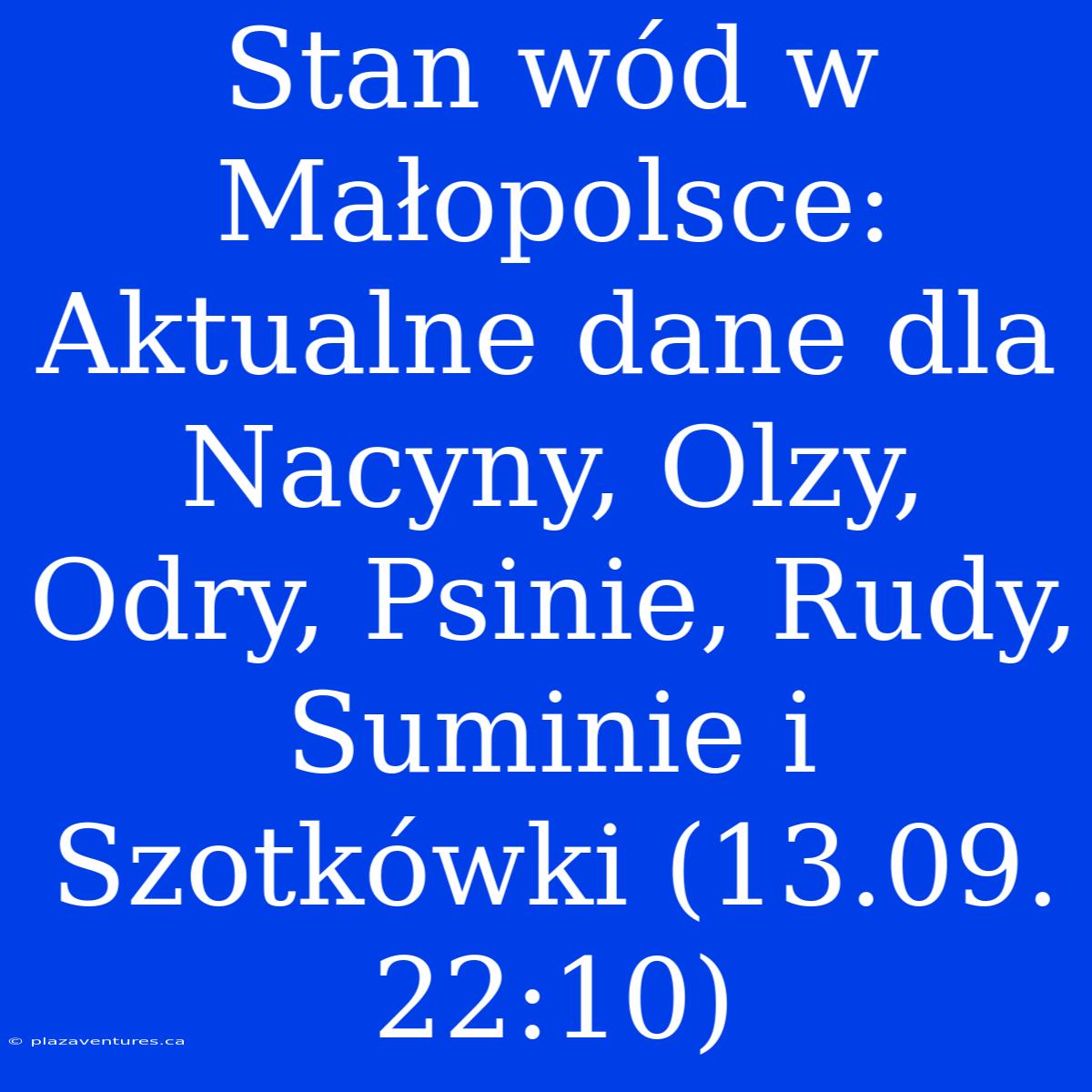 Stan Wód W Małopolsce: Aktualne Dane Dla Nacyny, Olzy, Odry, Psinie, Rudy, Suminie I Szotkówki (13.09. 22:10)