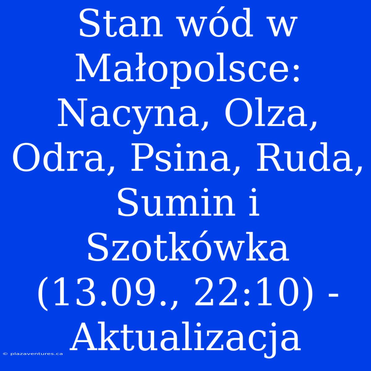 Stan Wód W Małopolsce: Nacyna, Olza, Odra, Psina, Ruda, Sumin I Szotkówka (13.09., 22:10) - Aktualizacja