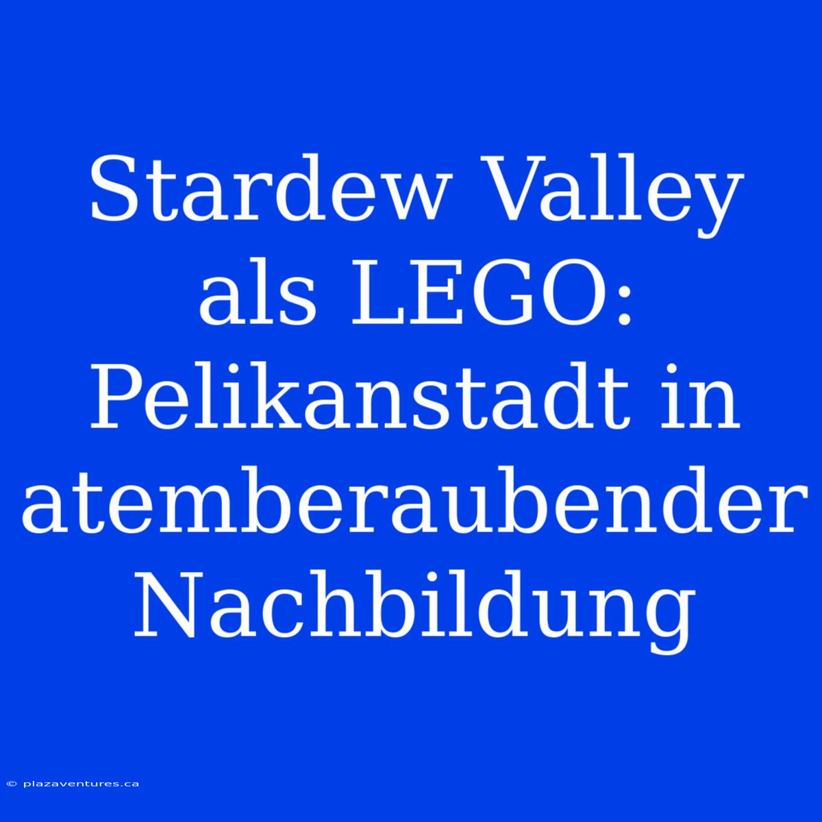 Stardew Valley Als LEGO: Pelikanstadt In Atemberaubender Nachbildung