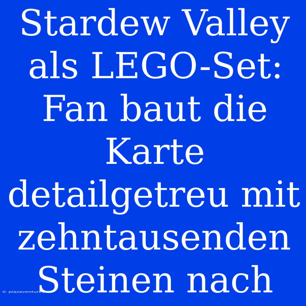 Stardew Valley Als LEGO-Set: Fan Baut Die Karte Detailgetreu Mit Zehntausenden Steinen Nach