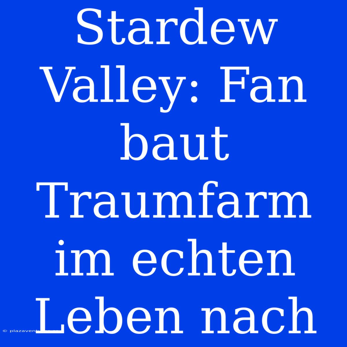 Stardew Valley: Fan Baut Traumfarm Im Echten Leben Nach