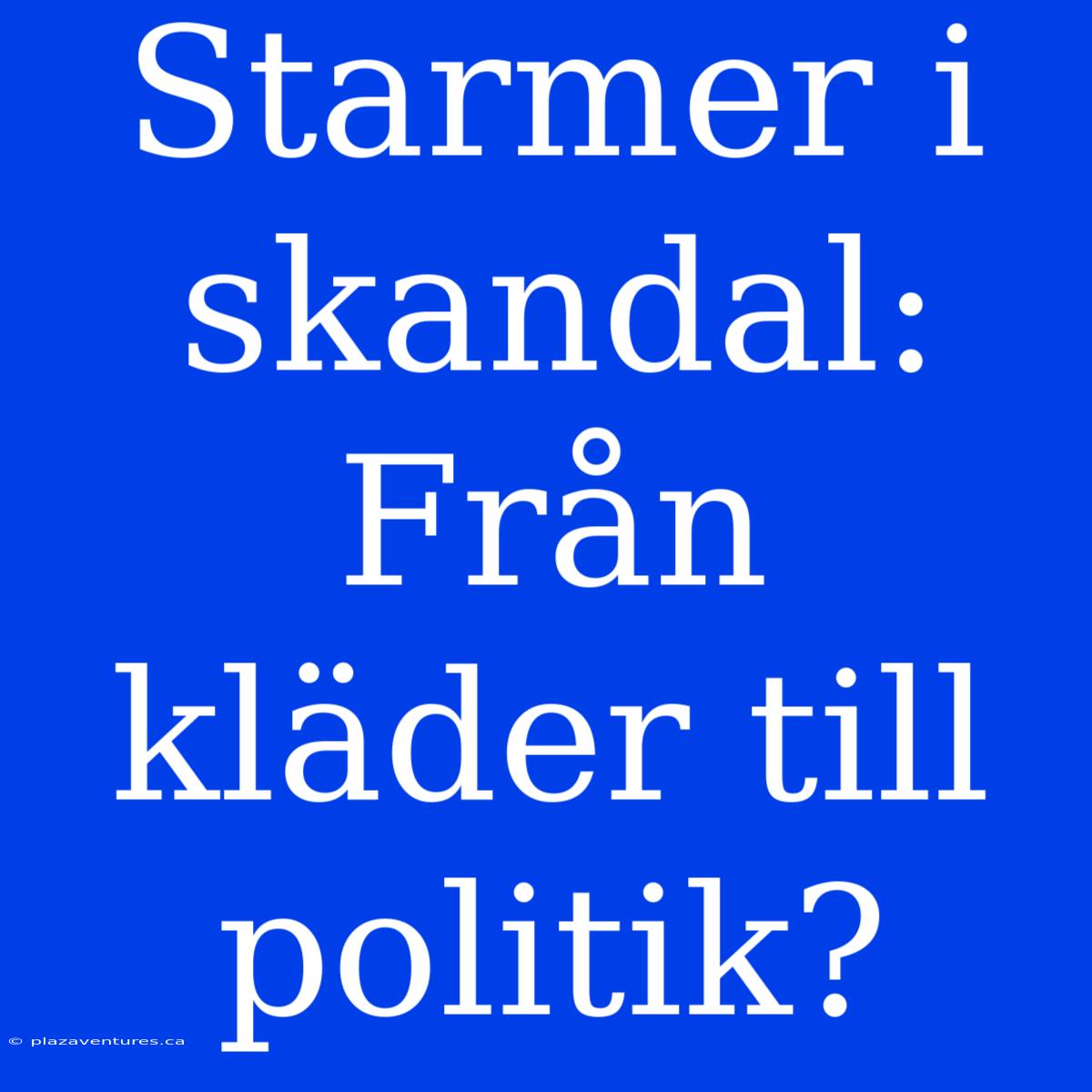 Starmer I Skandal: Från Kläder Till Politik?