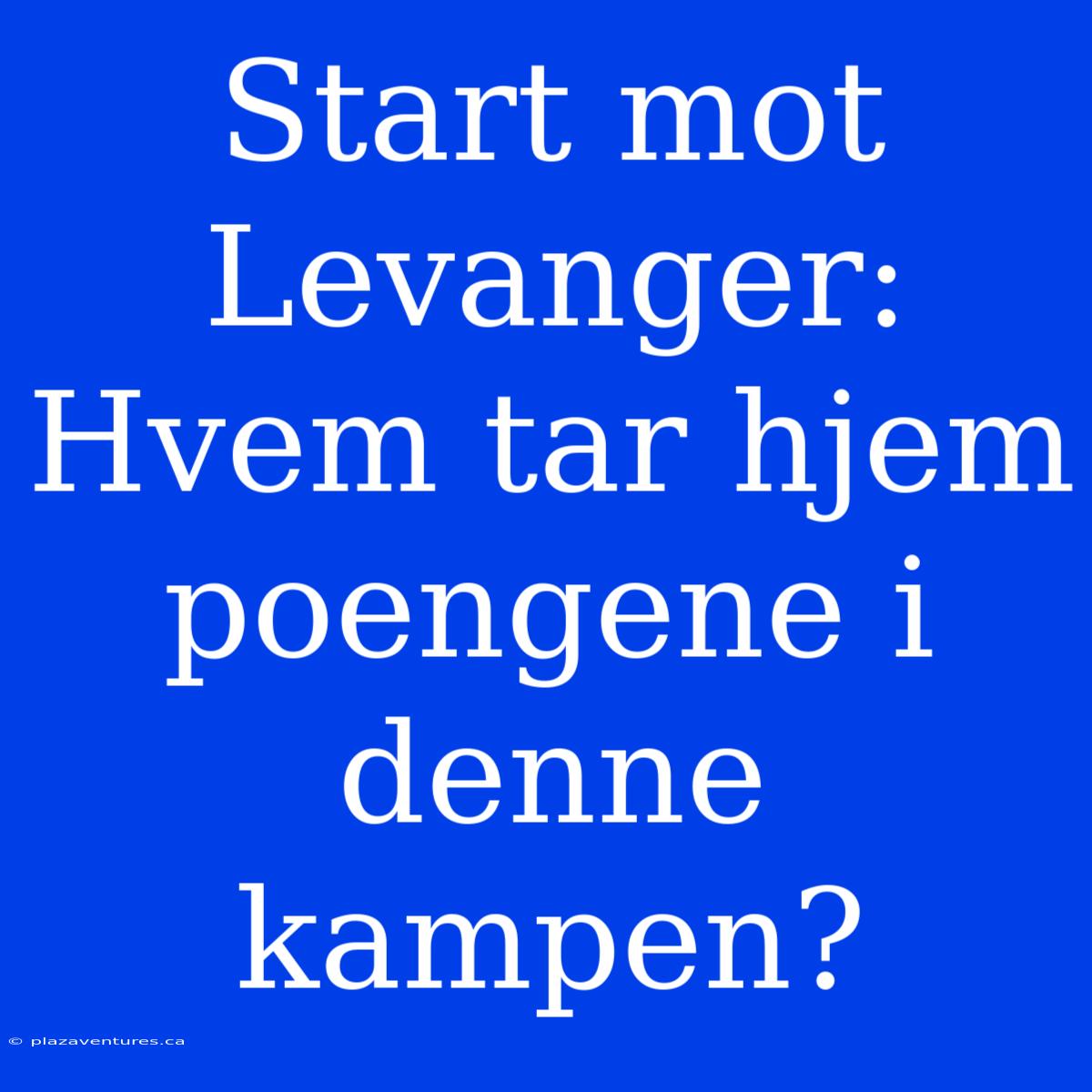 Start Mot Levanger: Hvem Tar Hjem Poengene I Denne Kampen?