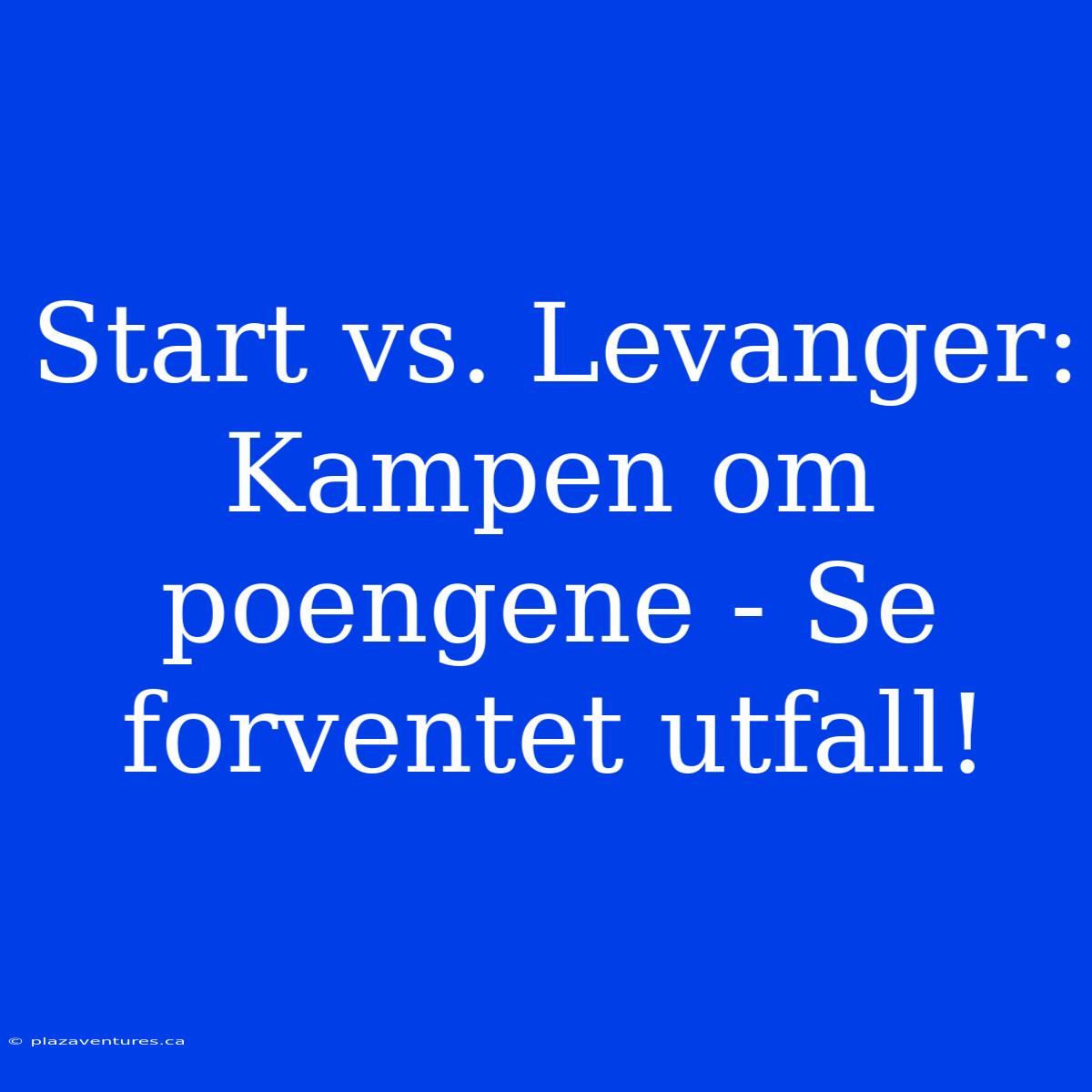 Start Vs. Levanger: Kampen Om Poengene - Se Forventet Utfall!