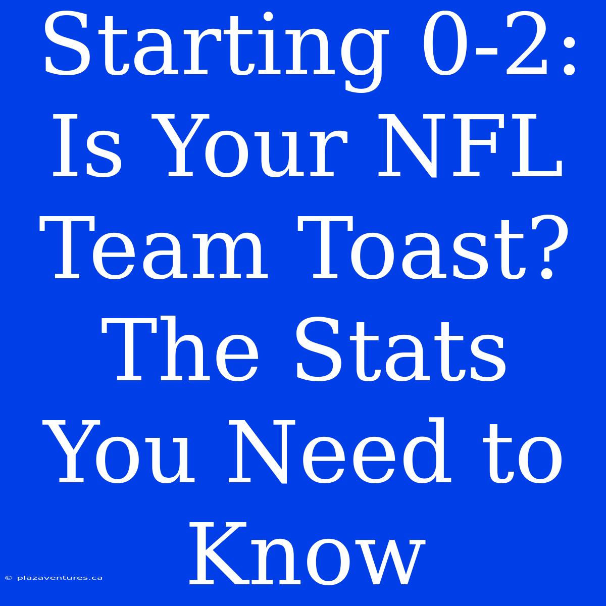 Starting 0-2: Is Your NFL Team Toast? The Stats You Need To Know