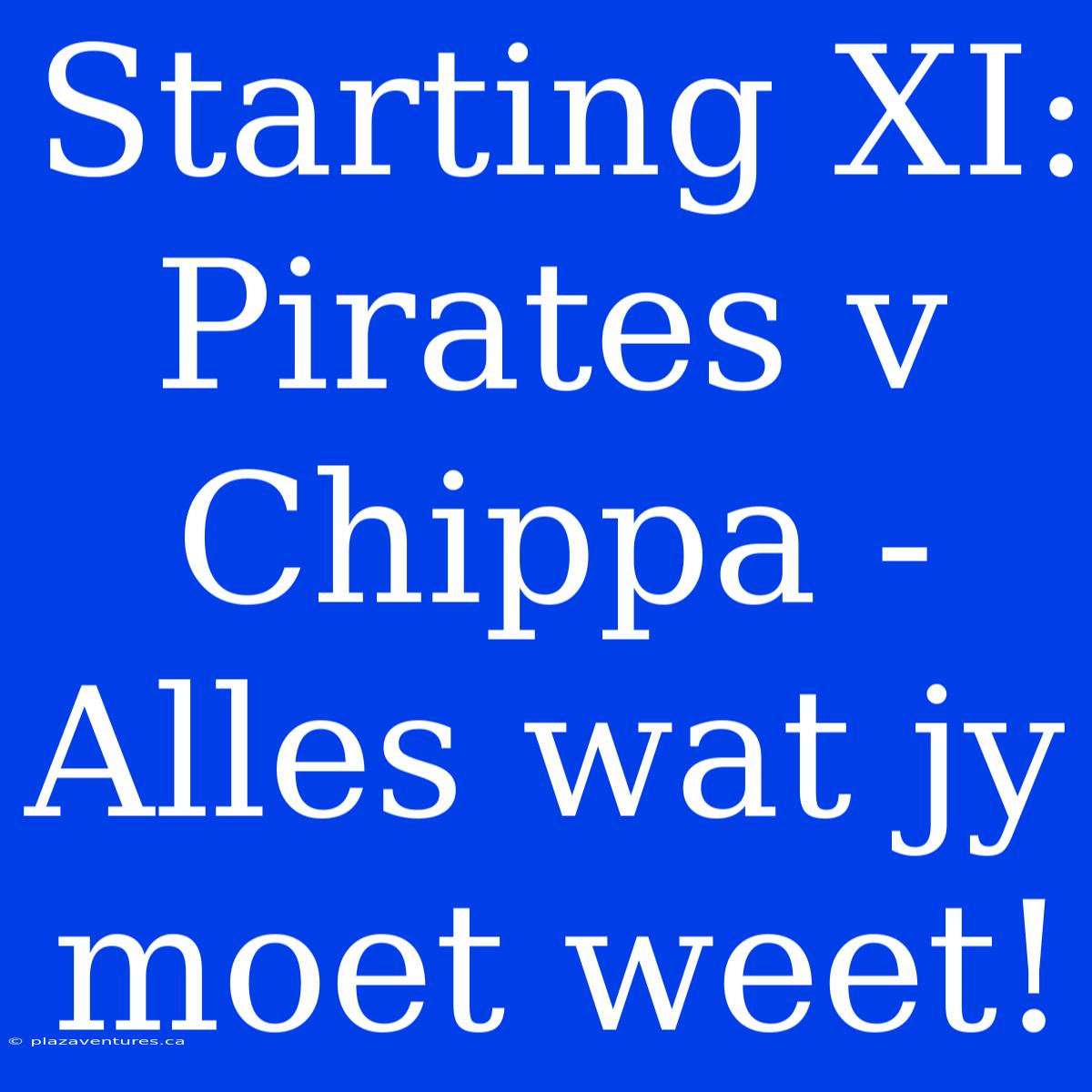 Starting XI: Pirates V Chippa - Alles Wat Jy Moet Weet!