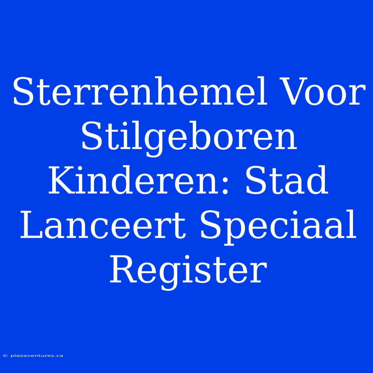 Sterrenhemel Voor Stilgeboren Kinderen: Stad Lanceert Speciaal Register