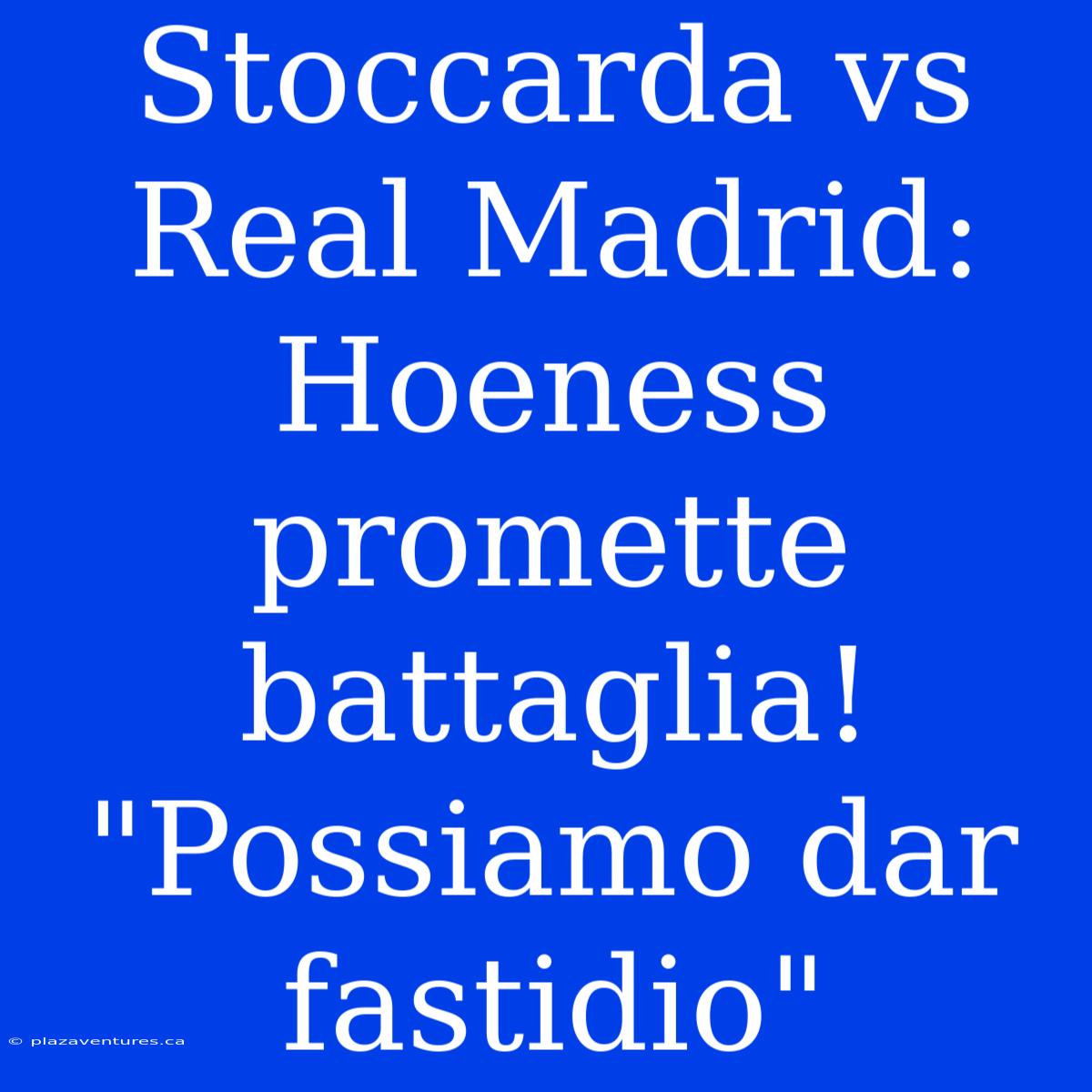 Stoccarda Vs Real Madrid: Hoeness Promette Battaglia! 