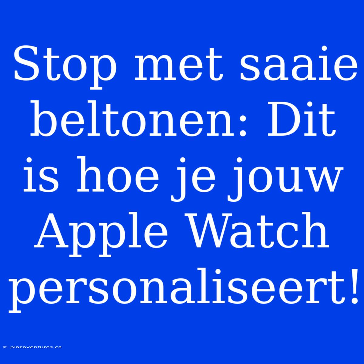 Stop Met Saaie Beltonen: Dit Is Hoe Je Jouw Apple Watch Personaliseert!