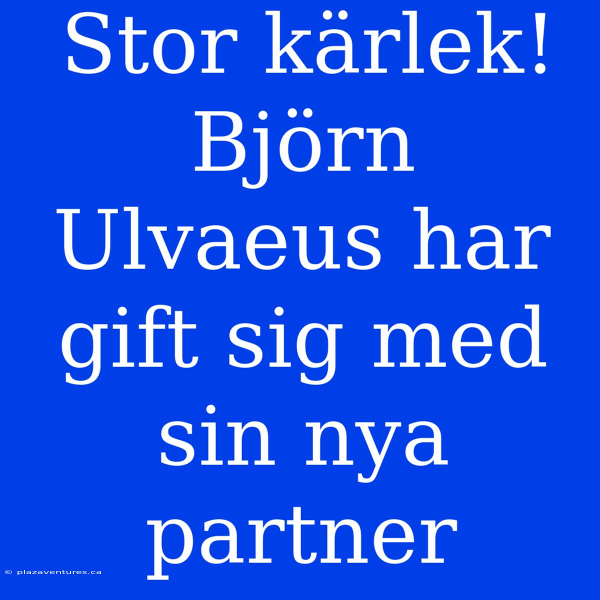 Stor Kärlek! Björn Ulvaeus Har Gift Sig Med Sin Nya Partner