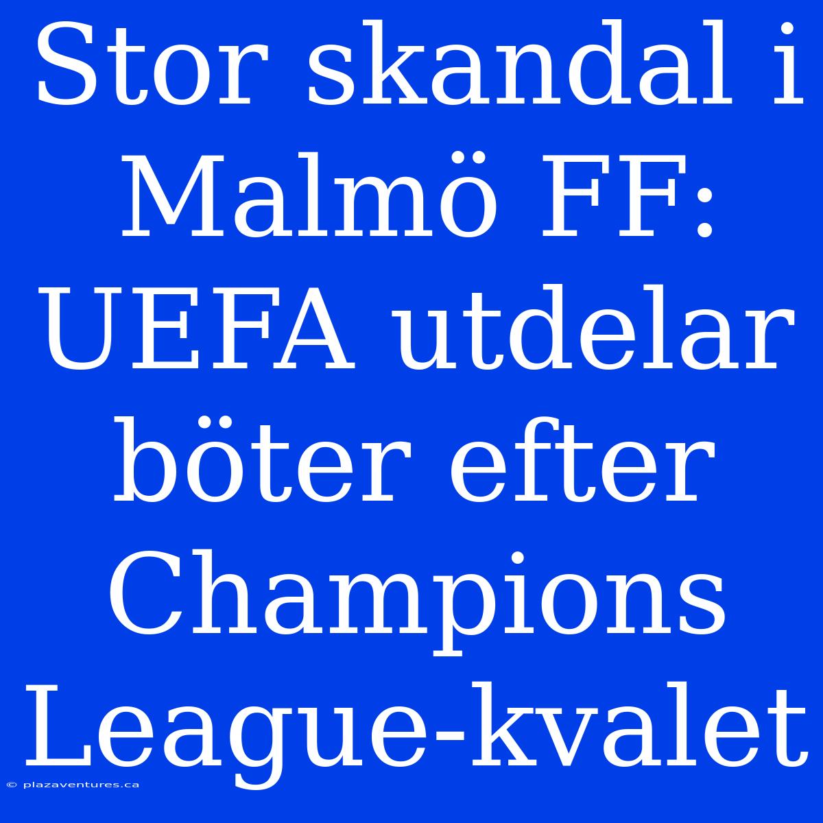 Stor Skandal I Malmö FF: UEFA Utdelar Böter Efter Champions League-kvalet